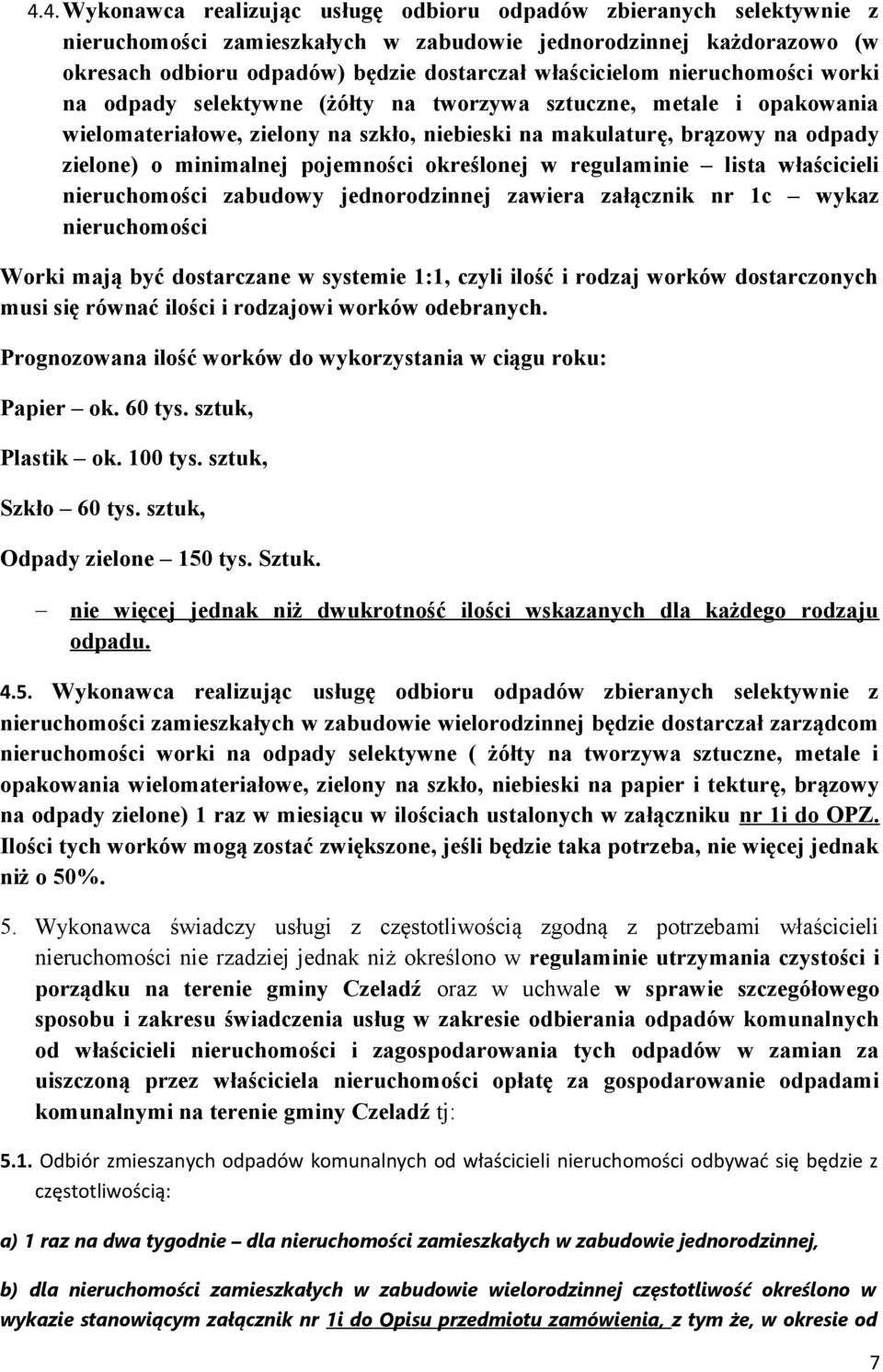 minimalnej pojemności określonej w regulaminie lista właścicieli nieruchomości zabudowy jednorodzinnej zawiera załącznik nr 1c wykaz nieruchomości Worki mają być dostarczane w systemie 1:1, czyli