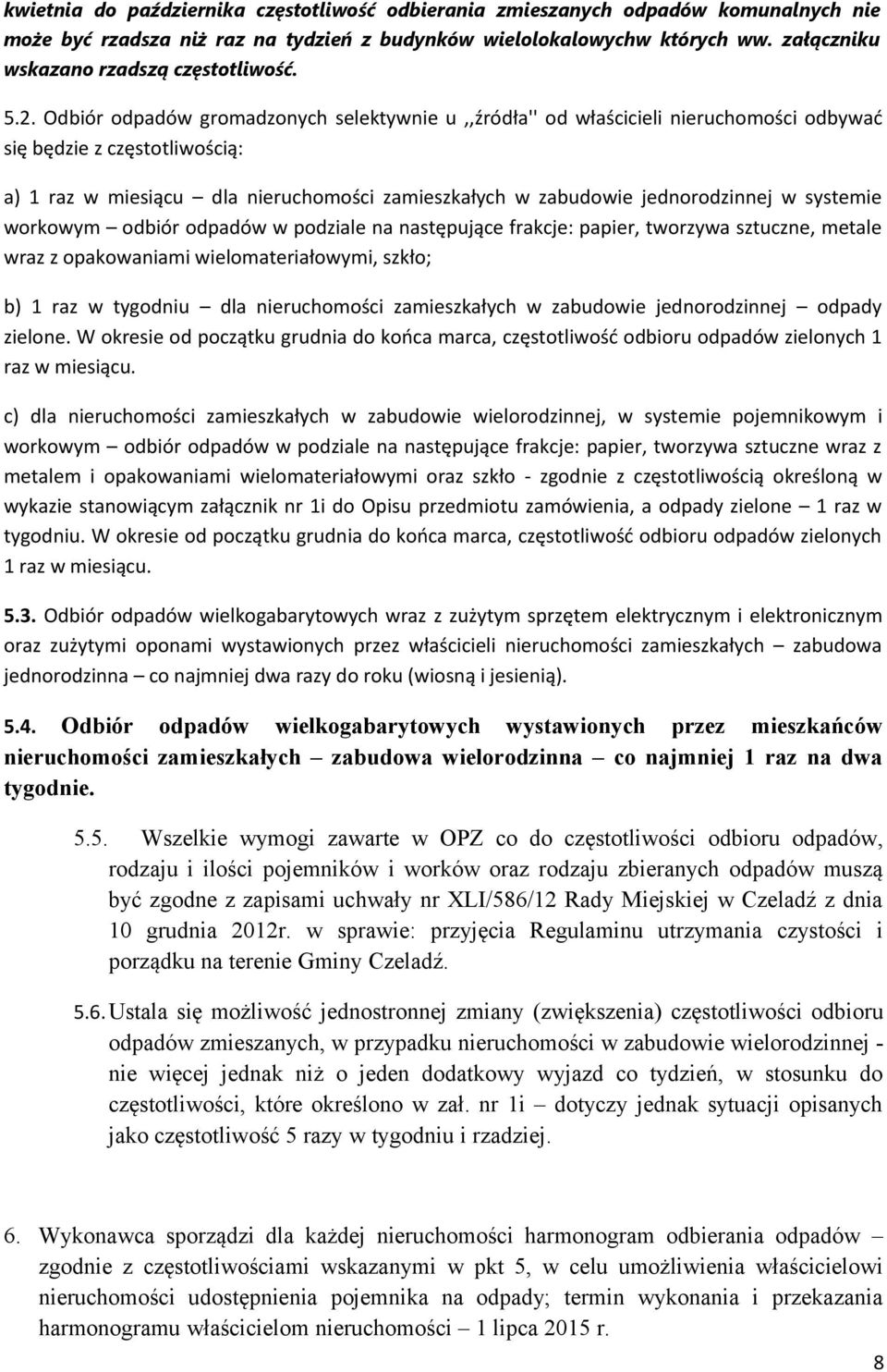 Odbiór odpadów gromadzonych selektywnie u,,źródła'' od właścicieli nieruchomości odbywać się będzie z częstotliwością: a) 1 raz w miesiącu dla nieruchomości zamieszkałych w zabudowie jednorodzinnej w