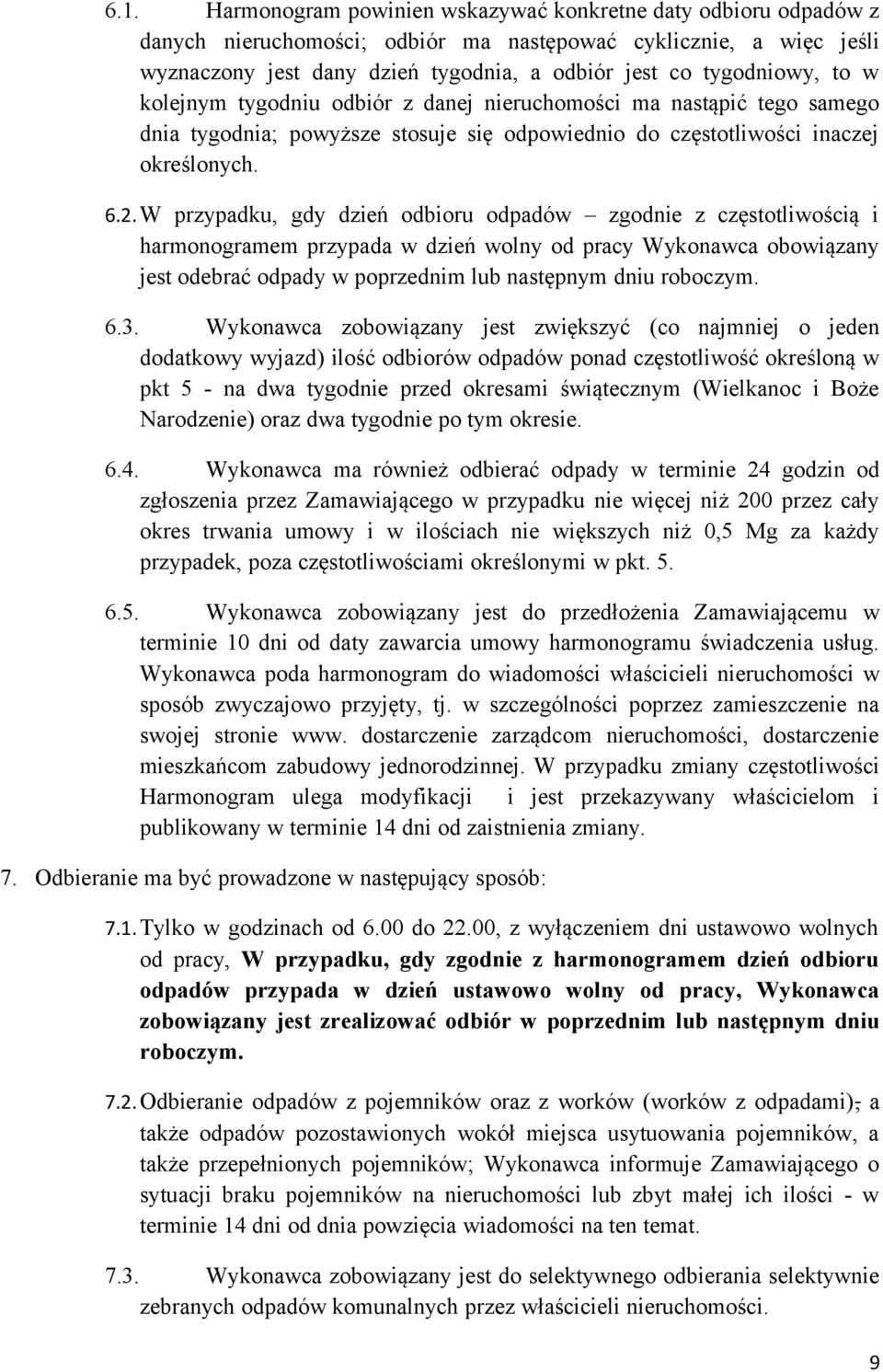 W przypadku, gdy dzień odbioru odpadów zgodnie z częstotliwością i harmonogramem przypada w dzień wolny od pracy Wykonawca obowiązany jest odebrać odpady w poprzednim lub następnym dniu roboczym. 6.3.