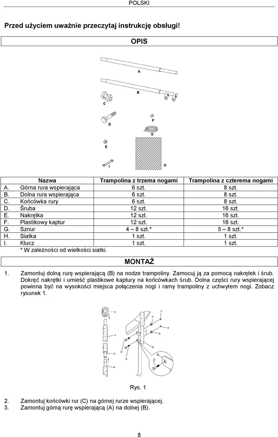 Siatka 1 szt. 1 szt. I. Klucz 1 szt. 1 szt. * W zależności od wielkości siatki. MONTAŻ 1. Zamontuj dolną rurę wspierającą (B) na nodze trampoliny. Zamocuj ją za pomocą nakrętek i śrub.