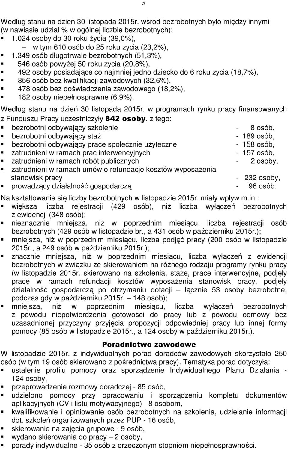 349 osób długotrwale bezrobotnych (51,3%), 546 osób powyżej 50 roku życia (20,8%), 492 osoby posiadające co najmniej jedno dziecko do 6 roku życia (18,7%), 856 osób bez kwalifikacji zawodowych