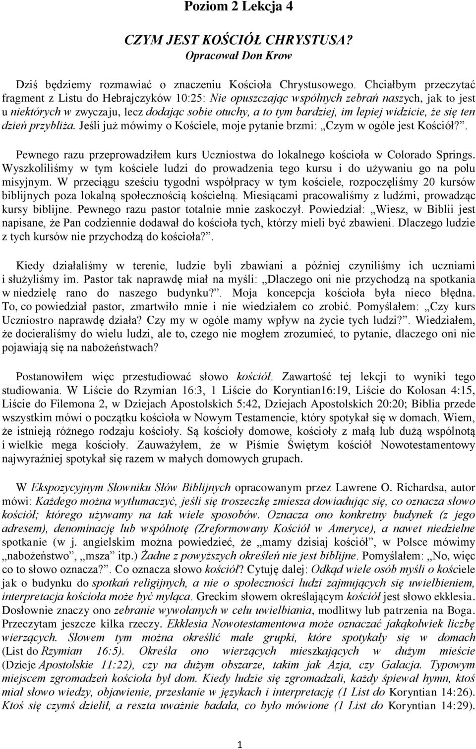 widzicie, że się ten dzień przybliża. Jeśli już mówimy o Kościele, moje pytanie brzmi: Czym w ogóle jest Kościół?. Pewnego razu przeprowadziłem kurs Uczniostwa do lokalnego kościoła w Colorado Springs.