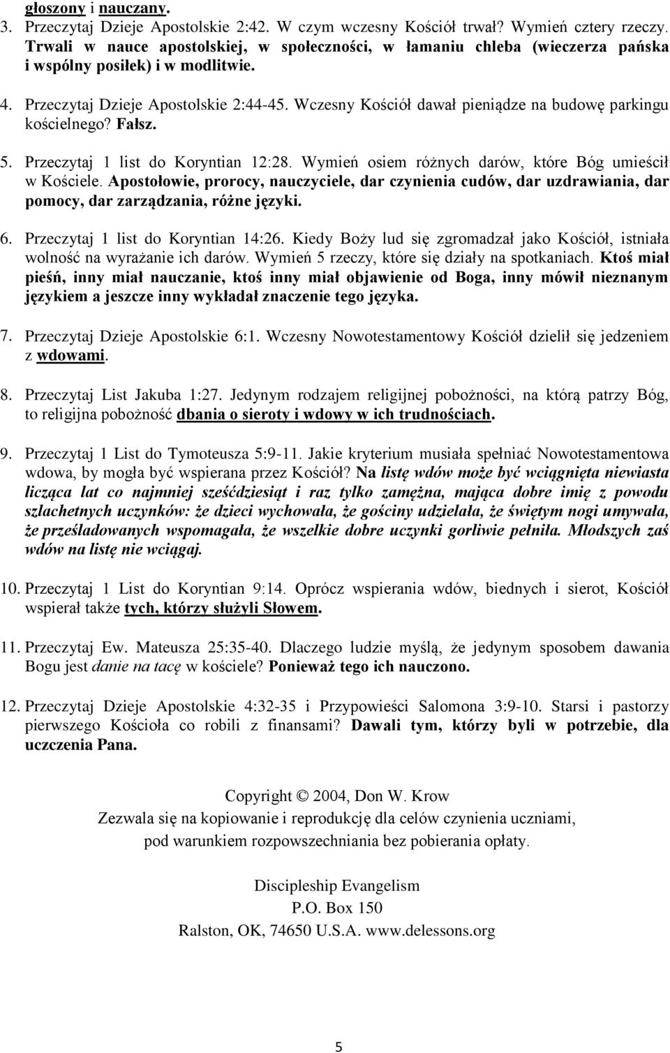 Wczesny Kościół dawał pieniądze na budowę parkingu kościelnego? Fałsz. 5. Przeczytaj 1 list do Koryntian 12:28. Wymień osiem różnych darów, które Bóg umieścił w Kościele.