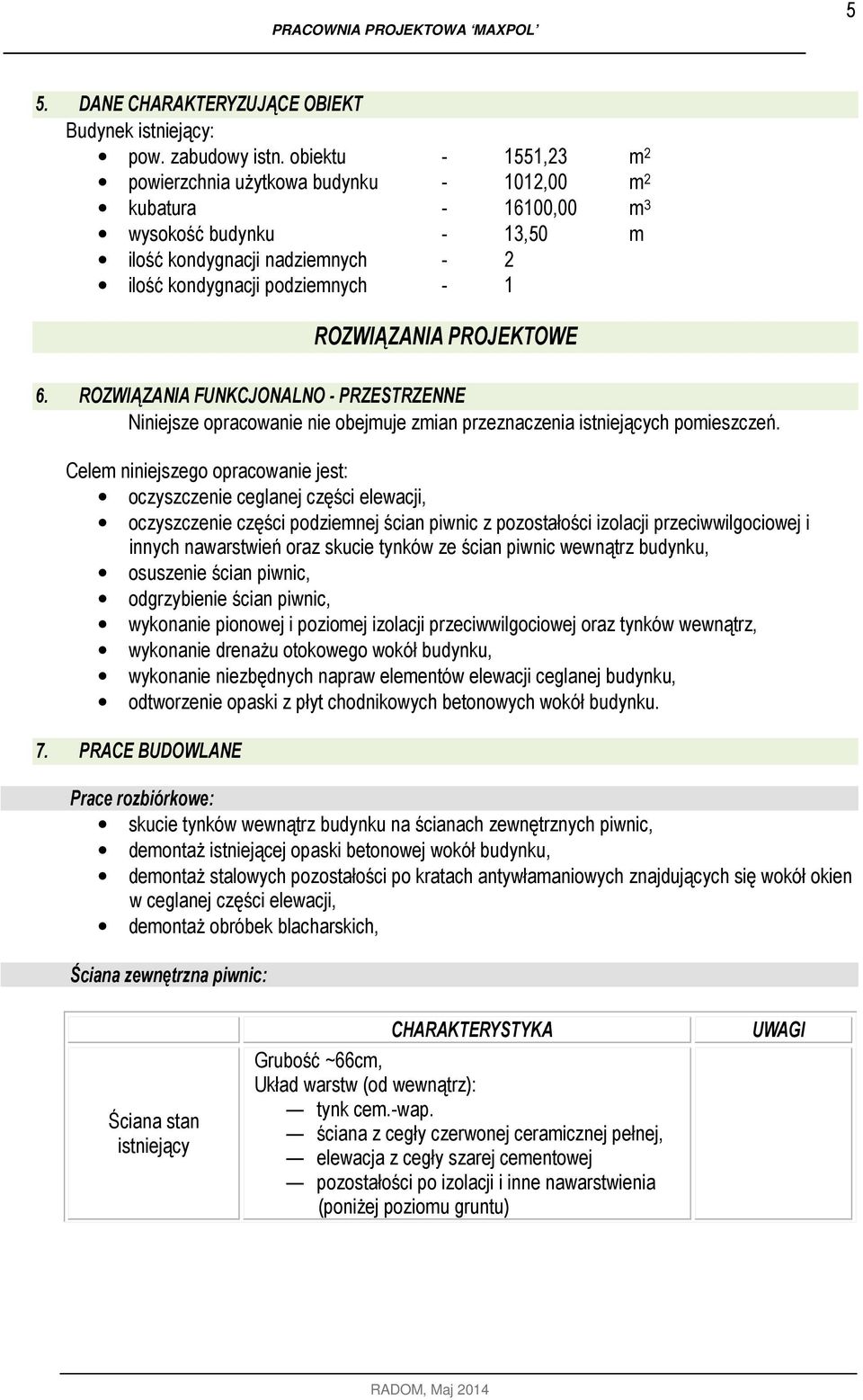 PROJEKTOWE 6. ROZWIĄZANIA FUNKCJONALNO - PRZESTRZENNE Niniejsze opracowanie nie obejmuje zmian przeznaczenia istniejących pomieszczeń.