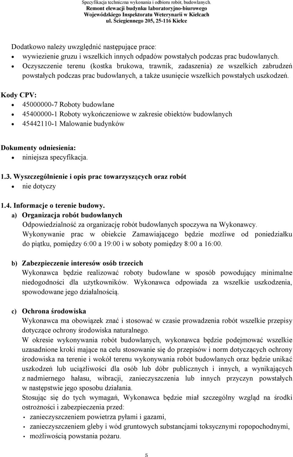 Kody CPV: 45000000-7 Roboty budowlane 45400000-1 Roboty wykończeniowe w zakresie obiektów budowlanych 45442110-1 Malowanie budynków Dokumenty odniesienia: niniejsza specyfikacja. 1.3.