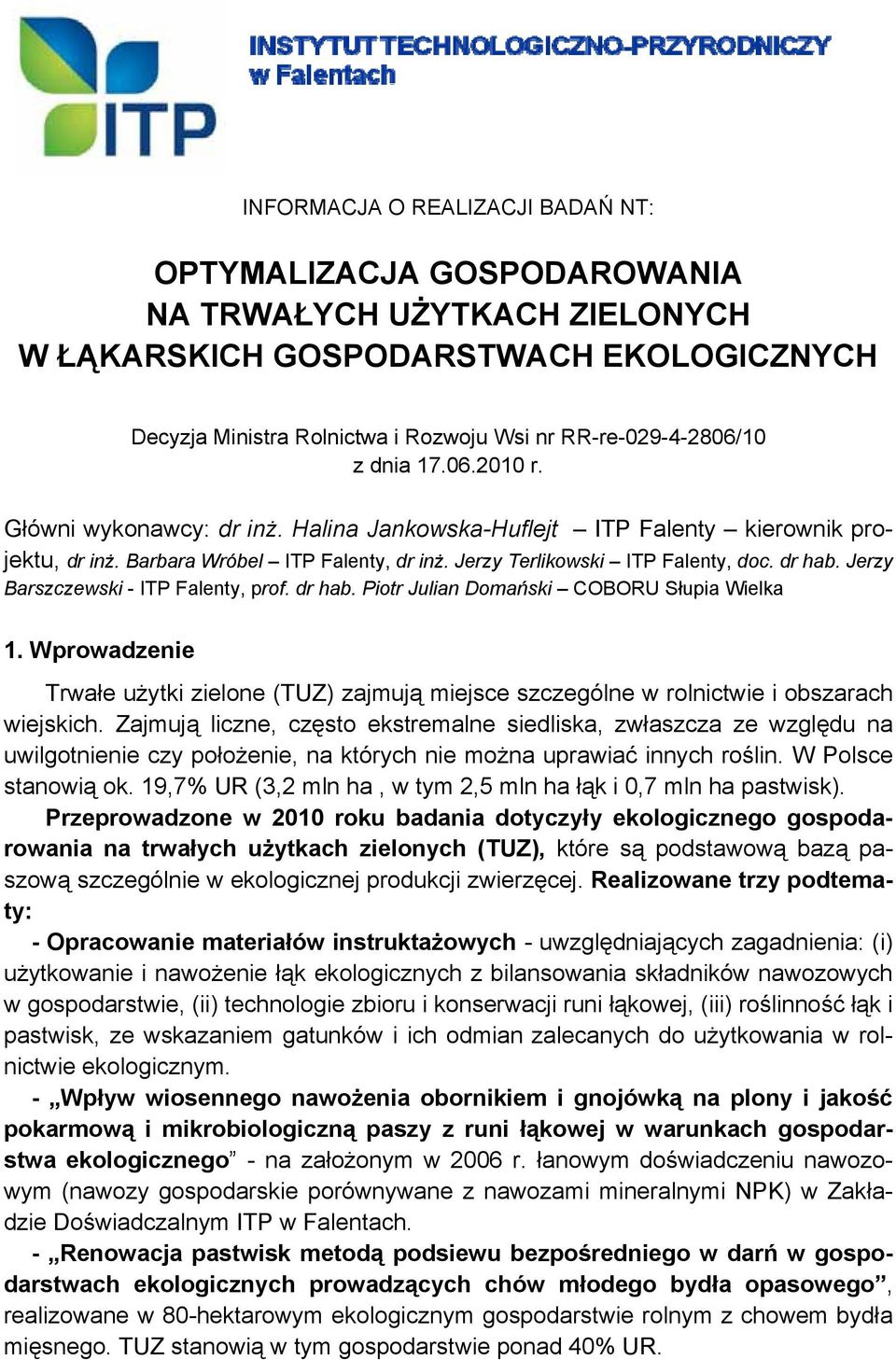 Jerzy Barszczewski - ITP Falenty, prof. dr hab. Piotr Julian Domański COBORU Słupia Wielka 1. Wprowadzenie Trwałe użytki zielone (TUZ) zajmują miejsce szczególne w rolnictwie i obszarach wiejskich.