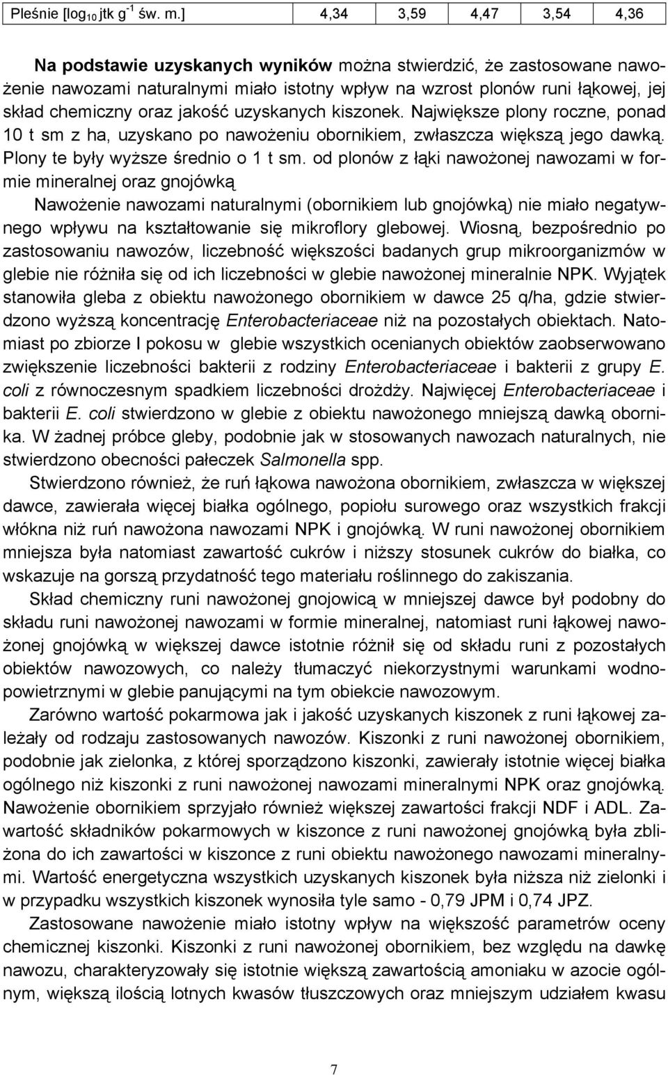 jakość uzyskanych kiszonek. Największe plony roczne, ponad 10 t sm z ha, uzyskano po nawożeniu obornikiem, zwłaszcza większą jego dawką. Plony te były wyższe średnio o 1 t sm.