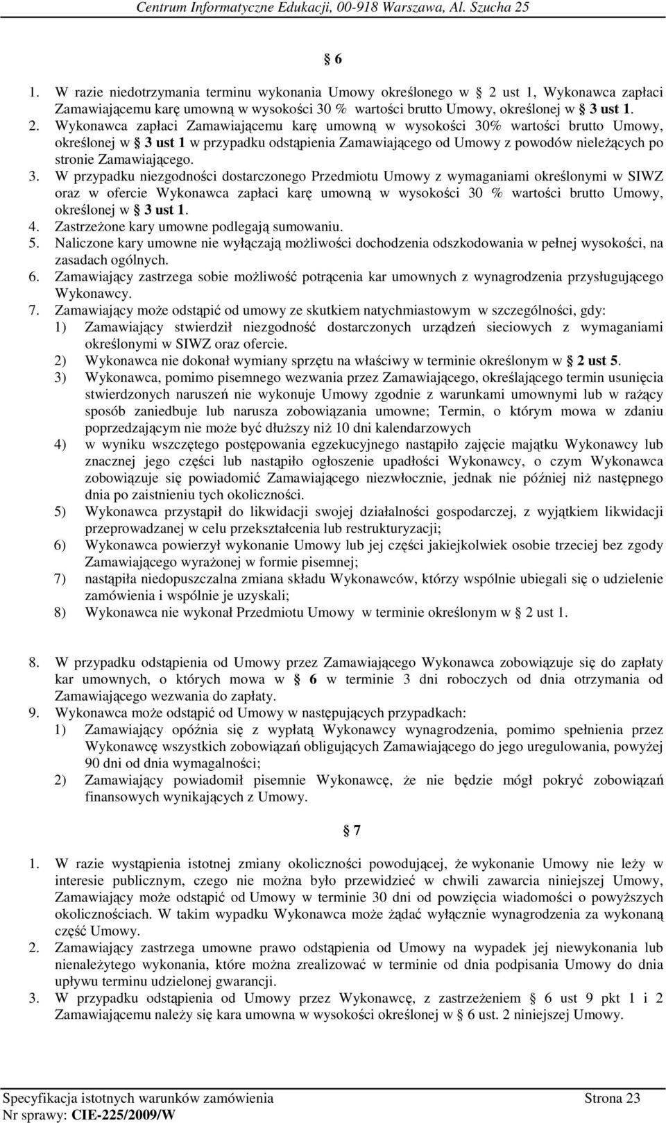 Wykonawca zapłaci Zamawiającemu karę umowną w wysokości 30% wartości brutto Umowy, określonej w 3 ust 1 w przypadku odstąpienia Zamawiającego od Umowy z powodów nieleŝących po stronie Zamawiającego.