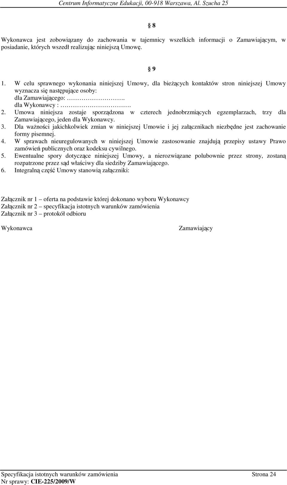 Umowa niniejsza zostaje sporządzona w czterech jednobrzmiących egzemplarzach, trzy dla Zamawiającego, jeden dla Wykonawcy. 3.