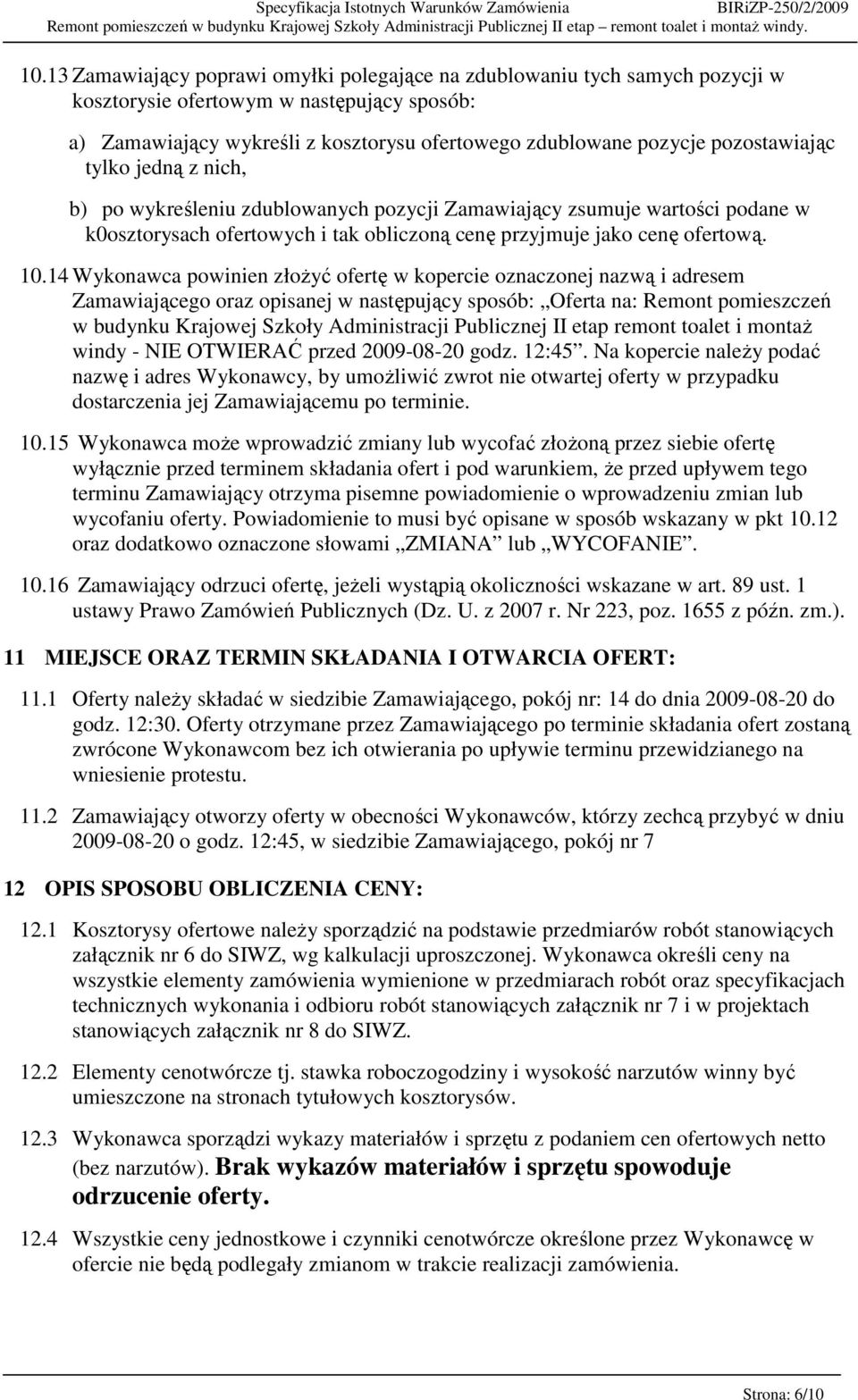 14 Wykonawca powinien złoŝyć ofertę w kopercie oznaczonej nazwą i adresem Zamawiającego oraz opisanej w następujący sposób: Oferta na: Remont pomieszczeń w budynku Krajowej Szkoły Administracji