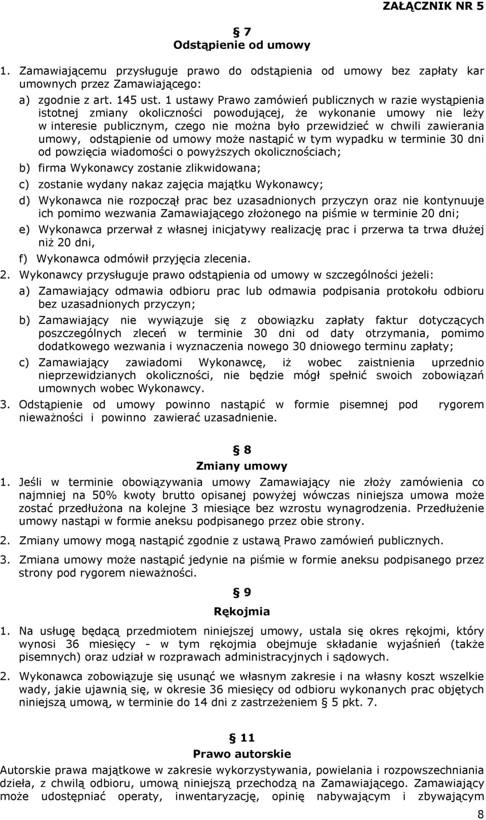 zawierania umowy, odstąpienie od umowy może nastąpić w tym wypadku w terminie 30 dni od powzięcia wiadomości o powyższych okolicznościach; b) firma Wykonawcy zostanie zlikwidowana; c) zostanie wydany