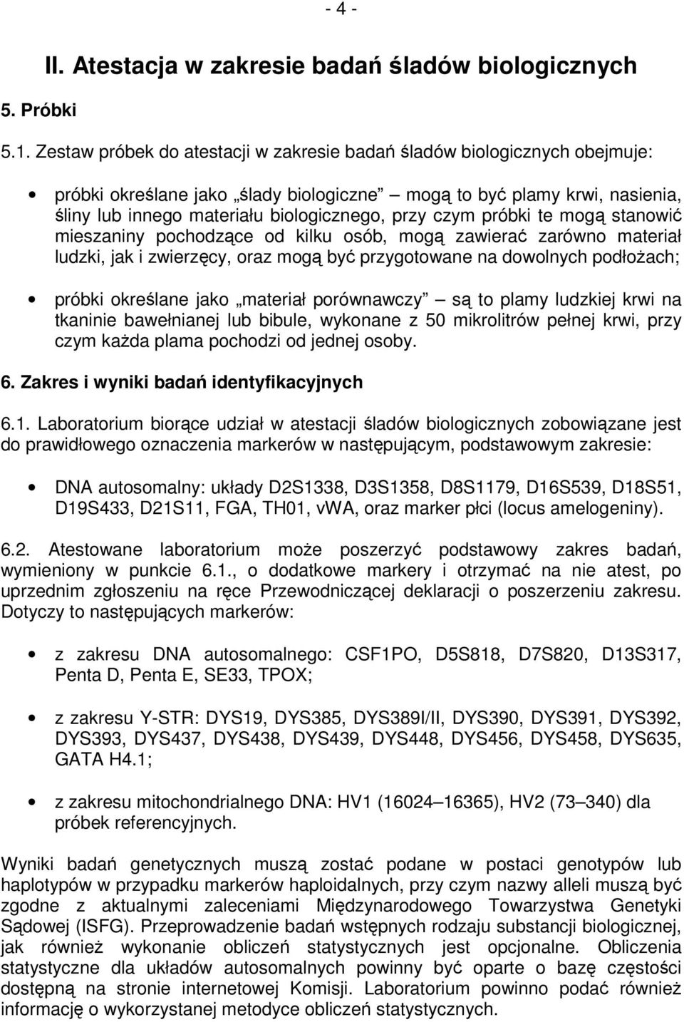 próbki te mog stanowi mieszaniny pochodzce od kilku osób, mog zawiera zarówno materiał ludzki, jak i zwierzcy, oraz mog by przygotowane na dowolnych podłoach; próbki okrelane jako materiał