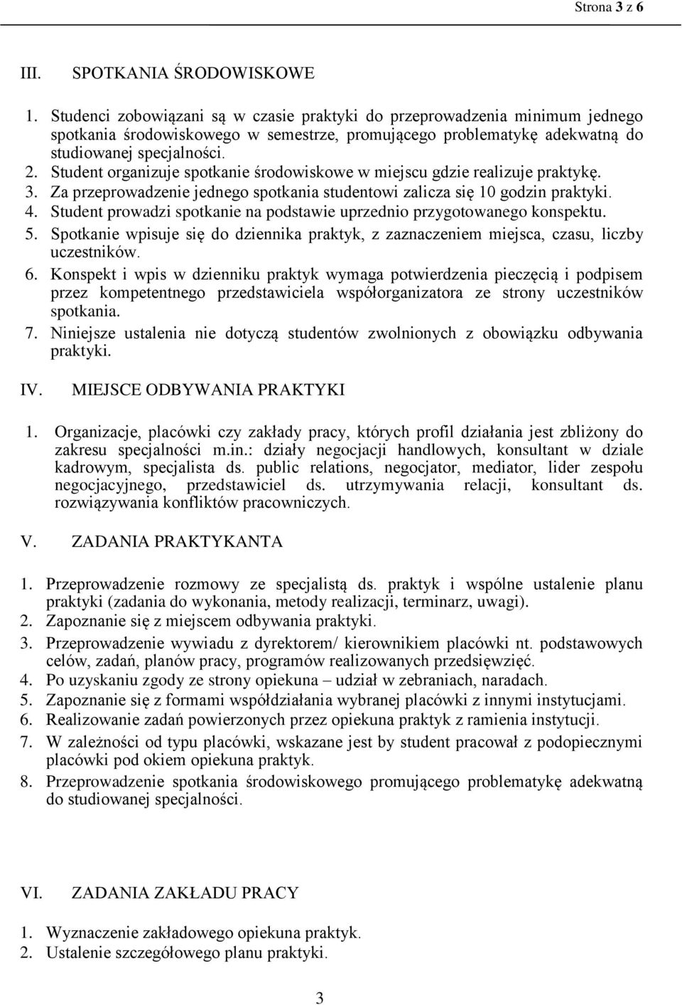 Student organizuje spotkanie środowiskowe w miejscu gdzie realizuje praktykę. 3. Za przeprowadzenie jednego spotkania studentowi zalicza się 10 godzin praktyki. 4.