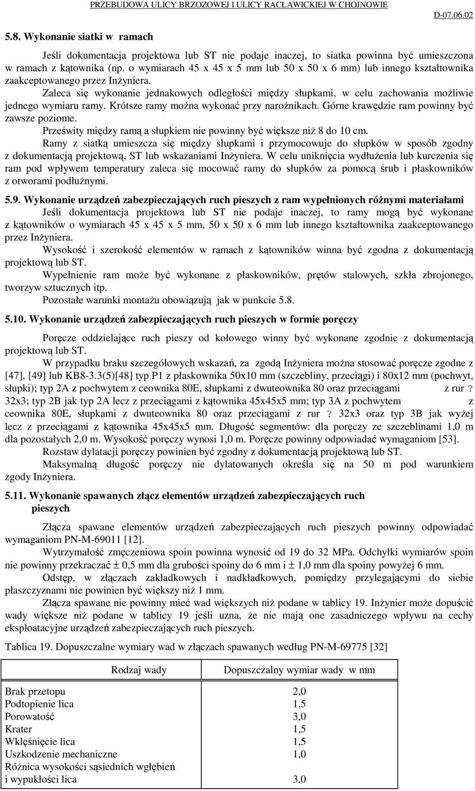 Zaleca się wykonanie jednakowych odległości między słupkami, w celu zachowania możliwie jednego wymiaru ramy. Krótsze ramy można wykonać przy narożnikach.