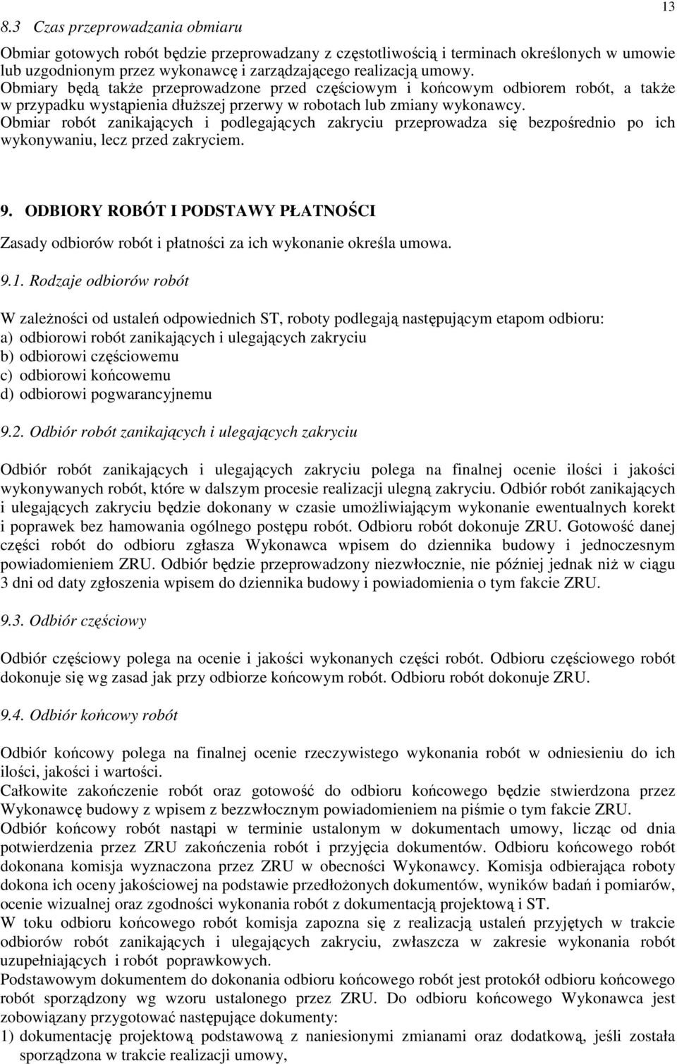 Obmiar robót zanikających i podlegających zakryciu przeprowadza się bezpośrednio po ich wykonywaniu, lecz przed zakryciem. 13 9.