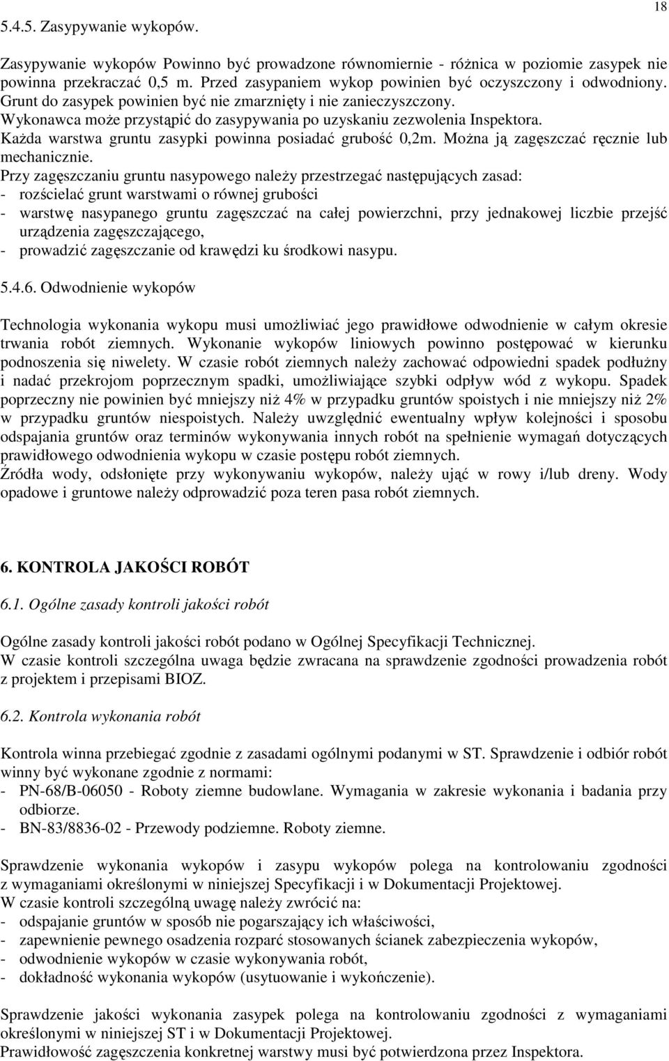 Wykonawca moŝe przystąpić do zasypywania po uzyskaniu zezwolenia Inspektora. KaŜda warstwa gruntu zasypki powinna posiadać grubość 0,2m. MoŜna ją zagęszczać ręcznie lub mechanicznie.