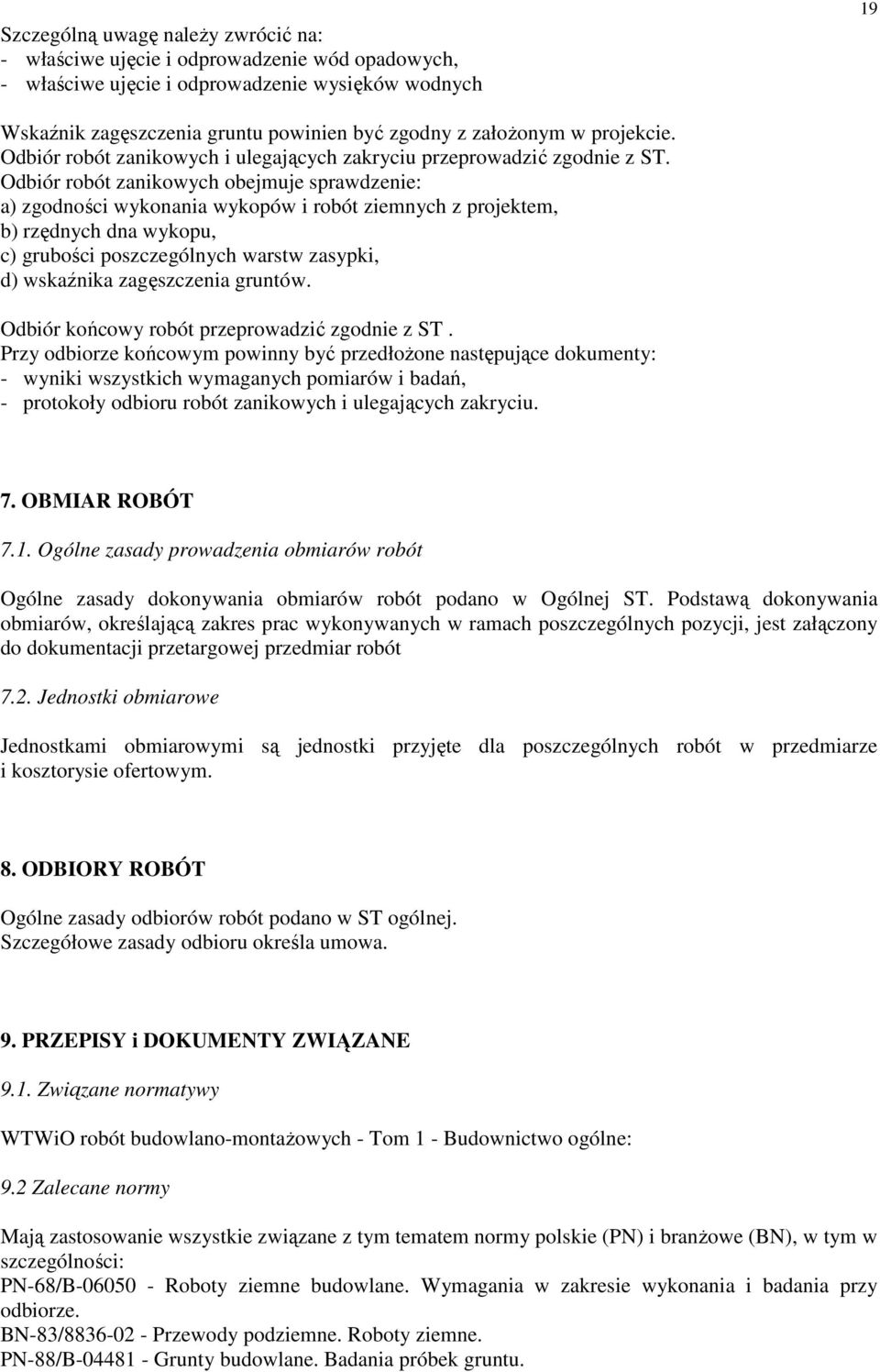 Odbiór robót zanikowych obejmuje sprawdzenie: a) zgodności wykonania wykopów i robót ziemnych z projektem, b) rzędnych dna wykopu, c) grubości poszczególnych warstw zasypki, d) wskaźnika zagęszczenia