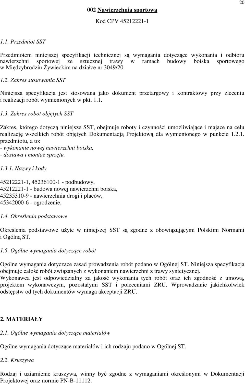 Międzybrodziu śywieckim na działce nr 3049/20. 1.2. Zakres stosowania SST Niniejsza specyfikacja jest stosowana jako dokument przetargowy i kontraktowy przy zleceniu i realizacji robót wymienionych w pkt.