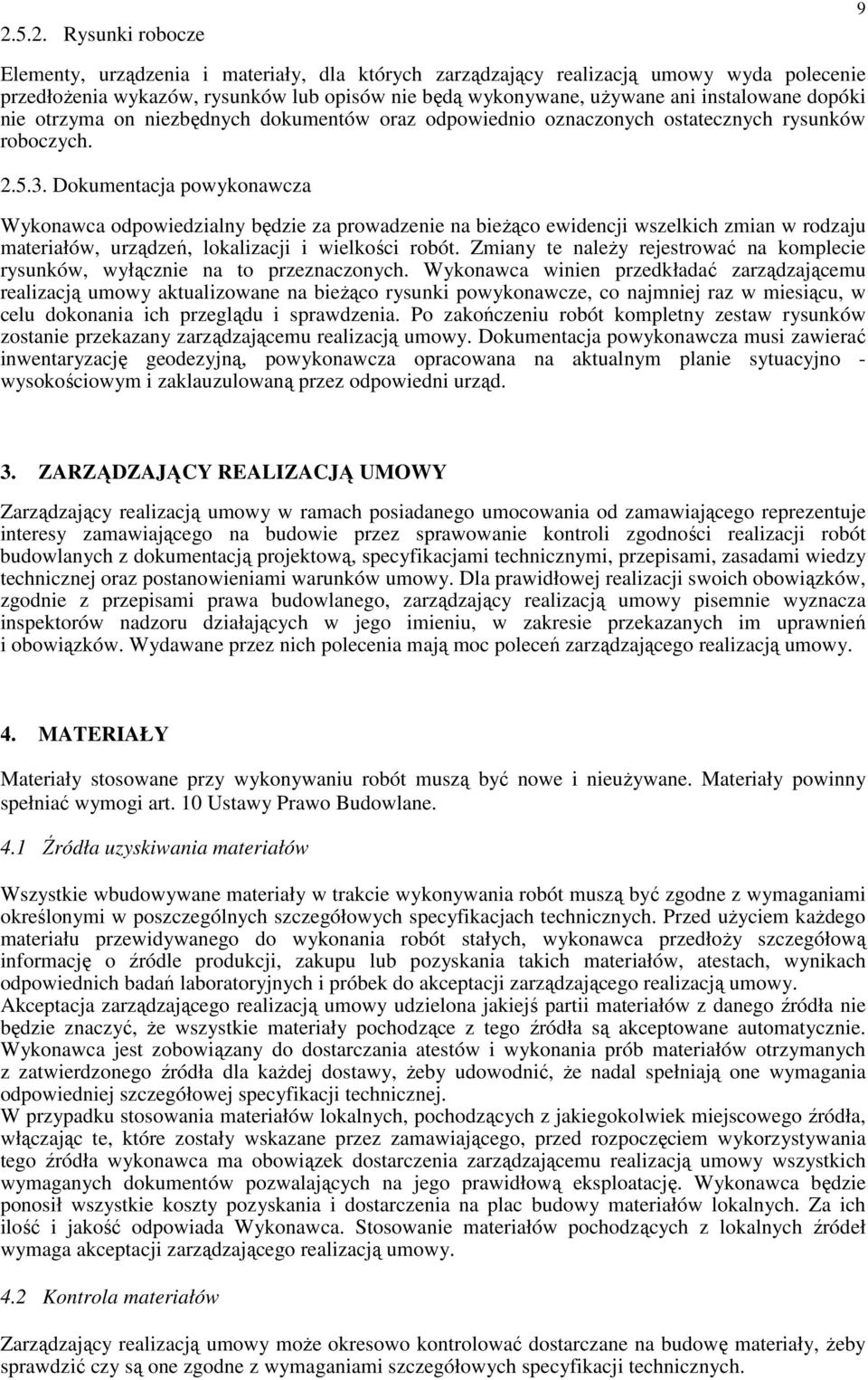 Dokumentacja powykonawcza Wykonawca odpowiedzialny będzie za prowadzenie na bieŝąco ewidencji wszelkich zmian w rodzaju materiałów, urządzeń, lokalizacji i wielkości robót.