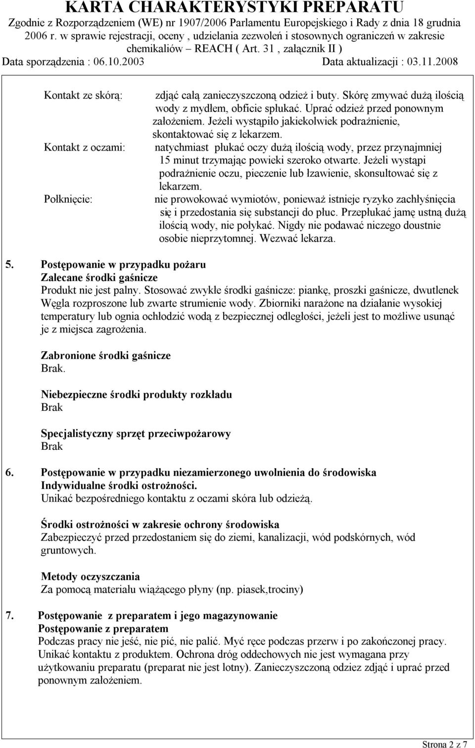 Jeżeli wystąpi podrażnienie oczu, pieczenie lub łzawienie, skonsultować się z lekarzem. nie prowokować wymiotów, ponieważ istnieje ryzyko zachłyśnięcia się i przedostania się substancji do płuc.