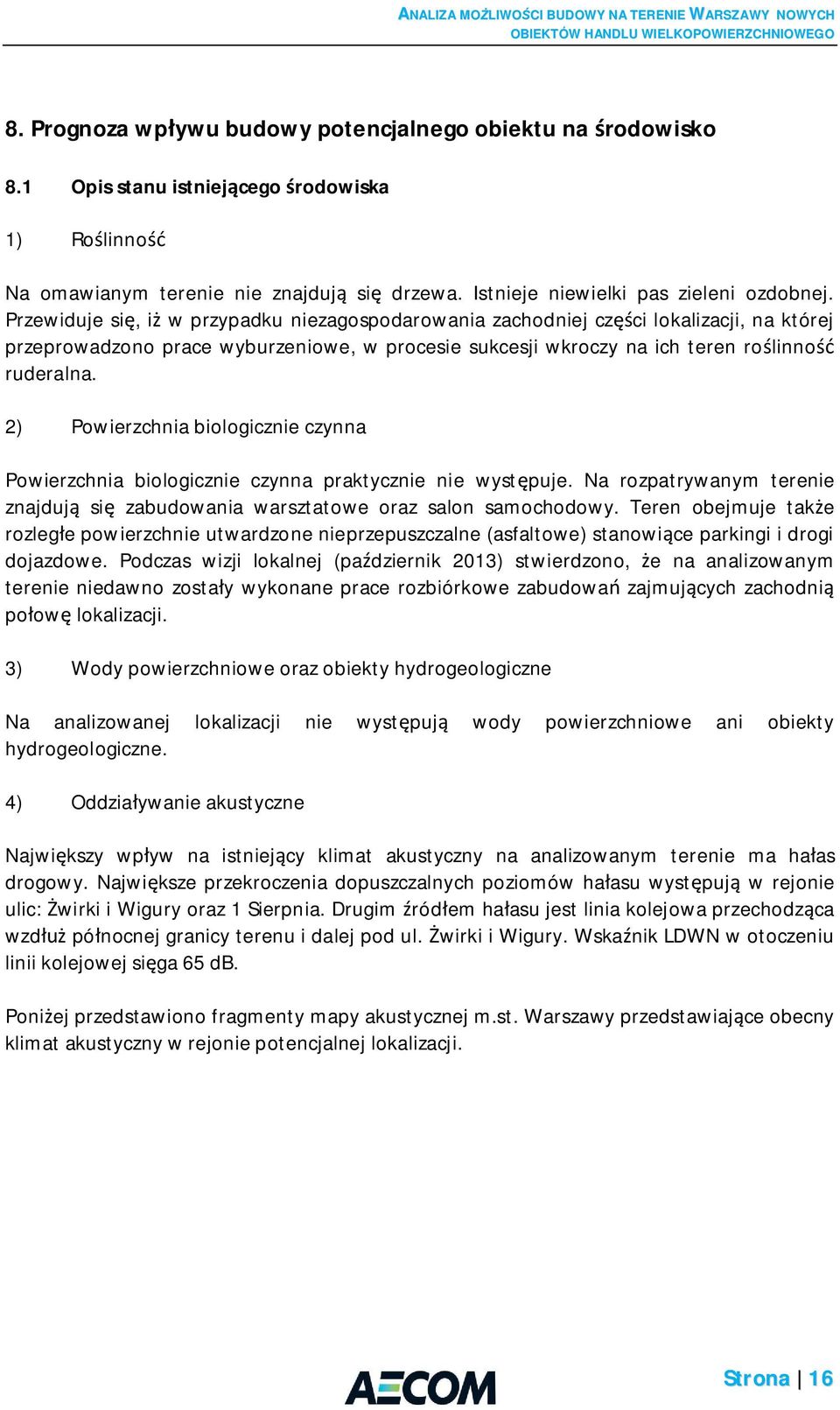 2) Powierzchnia biologicznie czynna Powierzchnia biologicznie czynna praktycznie nie wyst puje. Na rozpatrywanym terenie znajduj si zabudowania warsztatowe oraz salon samochodowy.