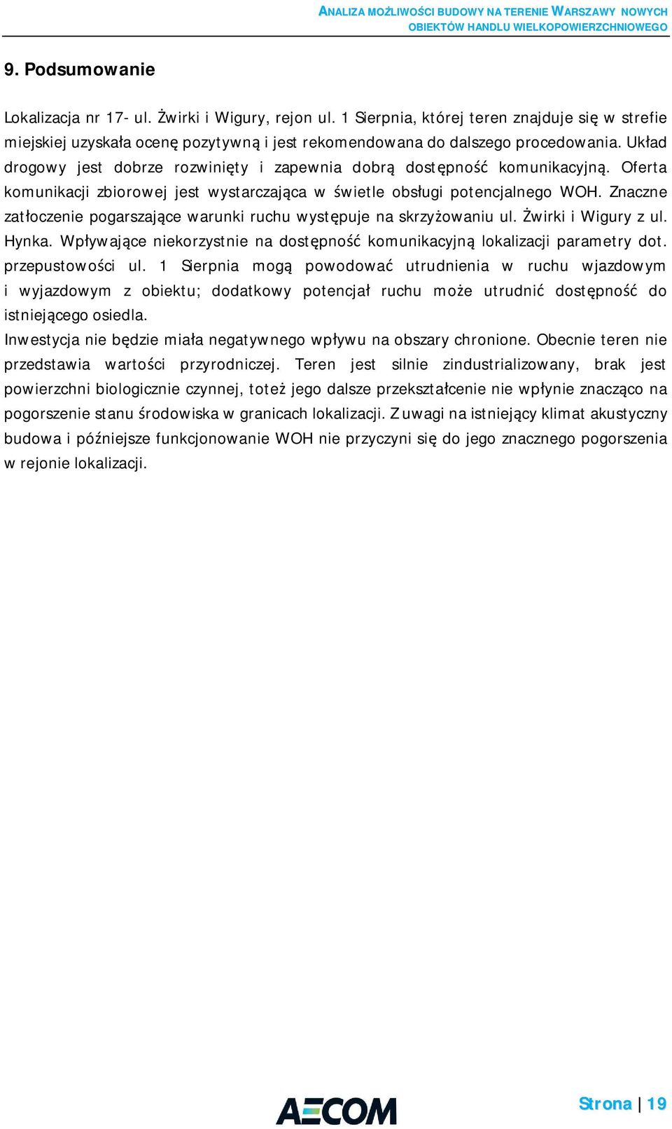 Znaczne zat oczenie pogarszaj ce warunki ruchu wyst puje na skrzy owaniu ul. wirki i Wigury z ul. Hynka. Wp ywaj ce niekorzystnie na dost pno komunikacyjn lokalizacji parametry dot. przepustowo ci ul.