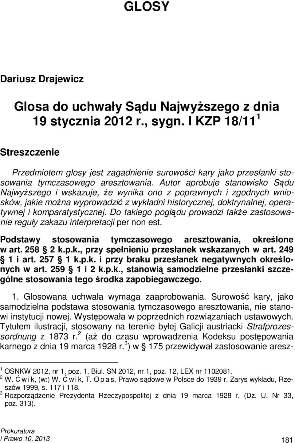 Autor aprobuje stanowisko Sądu NajwyŜszego i wskazuje, Ŝe wynika ono z poprawnych i zgodnych wniosków, jakie moŝna wyprowadzić z wykładni historycznej, doktrynalnej, operatywnej i komparatystycznej.