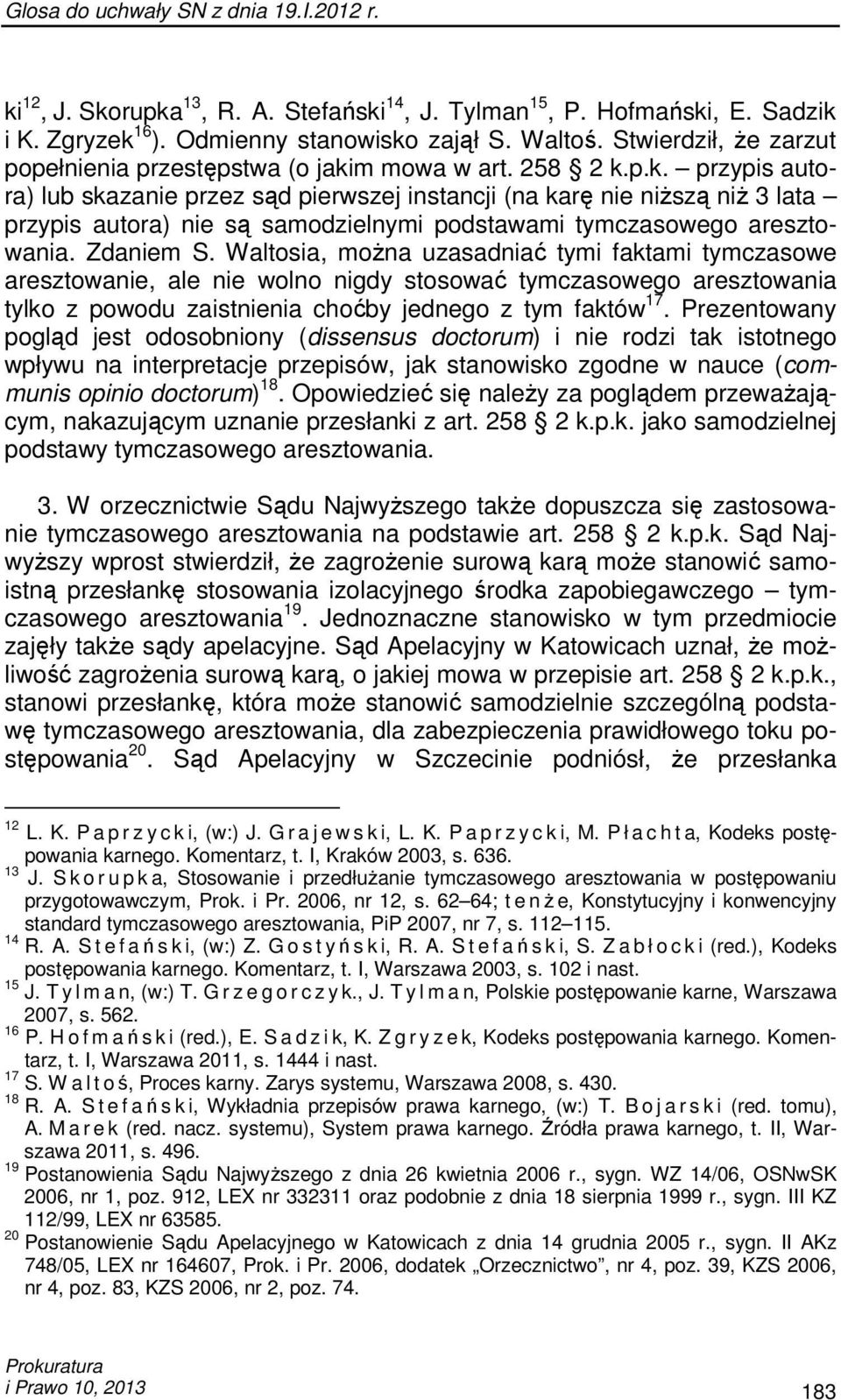 m mowa w art. 258 2 k.p.k. przypis autora) lub skazanie przez sąd pierwszej instancji (na karę nie niŝszą niŝ 3 lata przypis autora) nie są samodzielnymi podstawami tymczasowego aresztowania.