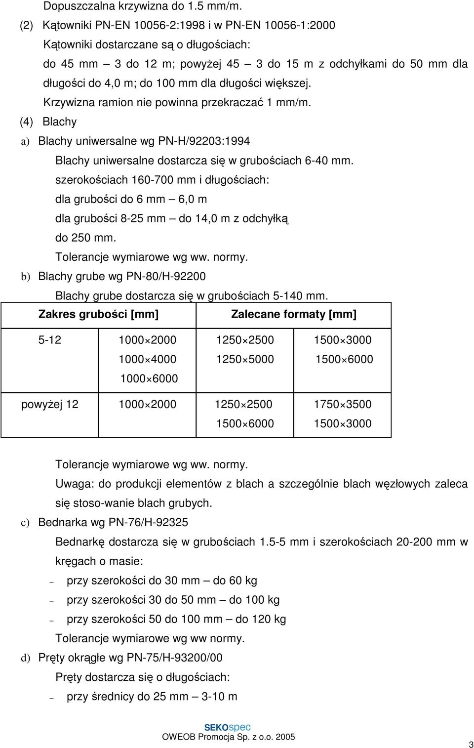 długości większej. Krzywizna ramion nie powinna przekraczać 1 mm/m. (4) Blachy a) Blachy uniwersalne wg PN-H/92203:1994 Blachy uniwersalne dostarcza się w grubościach 6-40 mm.