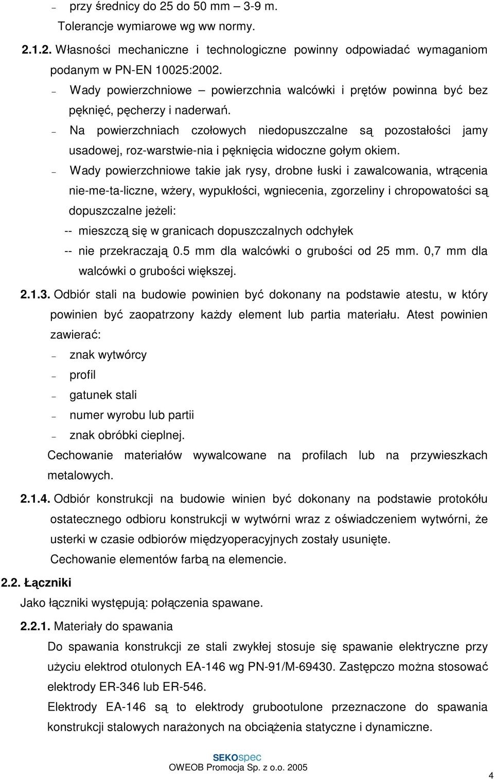 Na powierzchniach czołowych niedopuszczalne są pozostałości jamy usadowej, roz-warstwie-nia i pęknięcia widoczne gołym okiem.