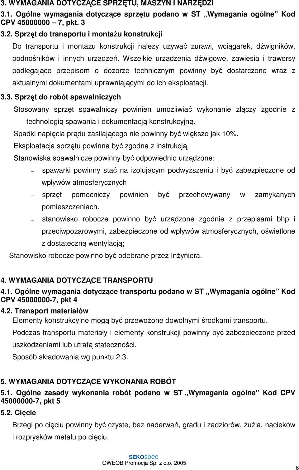 Wszelkie urządzenia dźwigowe, zawiesia i trawersy podlegające przepisom o dozorze technicznym powinny być dostarczone wraz z aktualnymi dokumentami uprawniającymi do ich eksploatacji. 3.