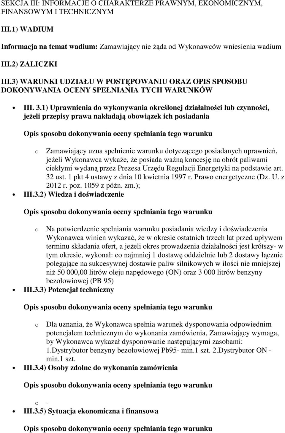 1) Uprawnienia do wykonywania określonej działalności lub czynności, jeżeli przepisy prawa nakładają obowiązek ich posiadania o Zamawiający uzna spełnienie warunku dotyczącego posiadanych uprawnień,