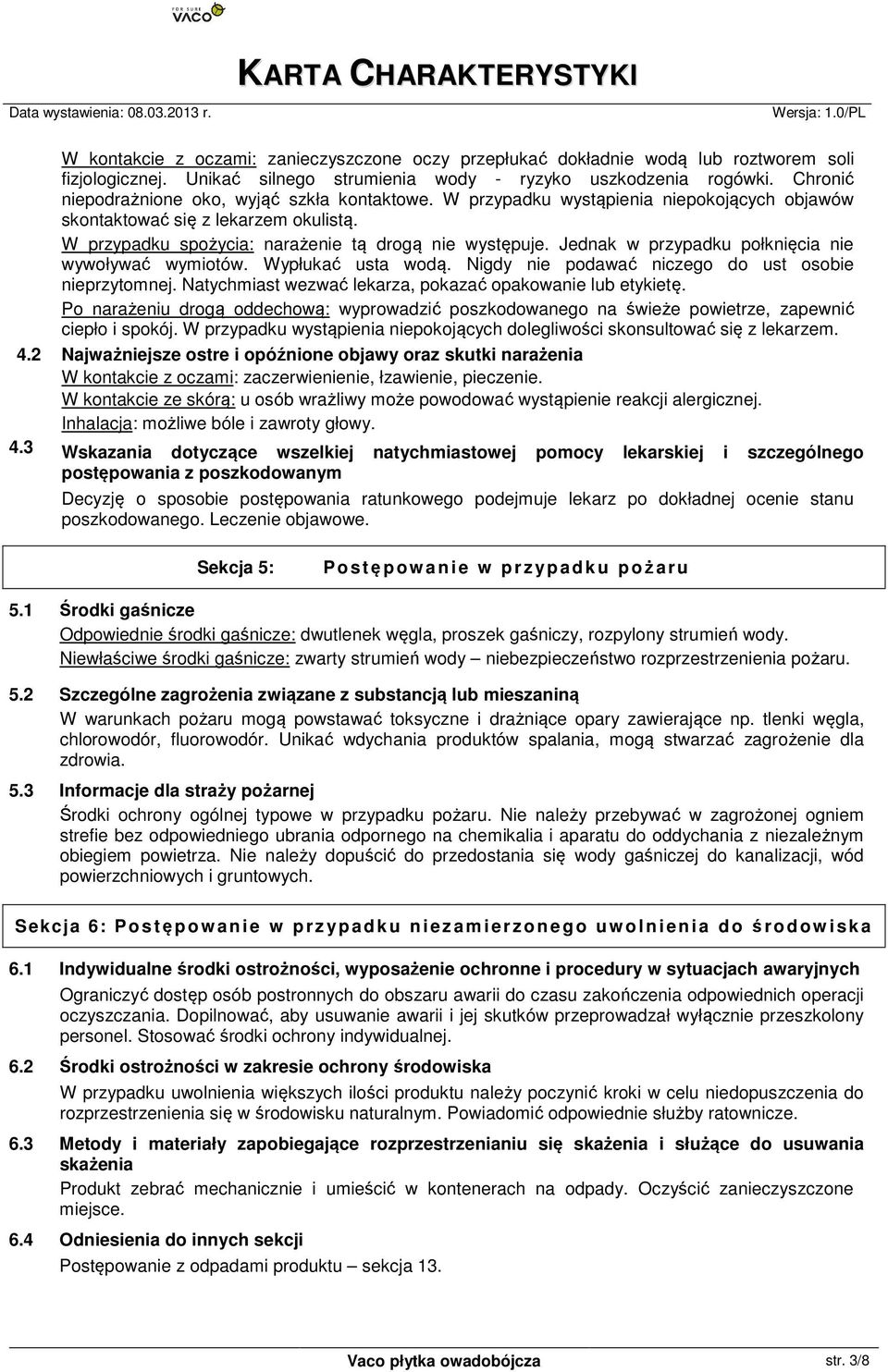 Jednak w przypadku połknięcia nie wywoływać wymiotów. Wypłukać usta wodą. Nigdy nie podawać niczego do ust osobie nieprzytomnej. Natychmiast wezwać lekarza, pokazać opakowanie lub etykietę.