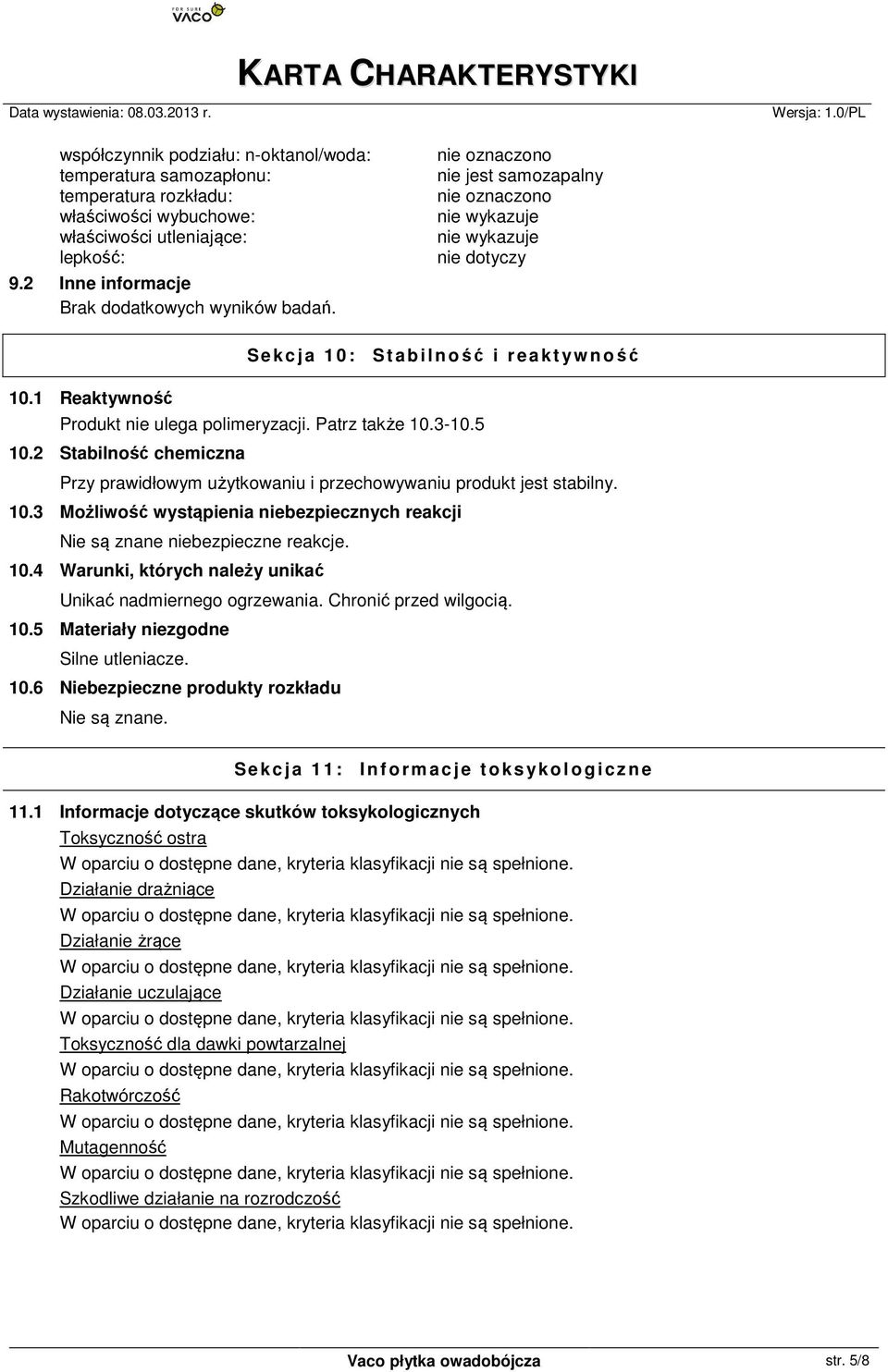 2 Stabilność chemiczna Przy prawidłowym użytkowaniu i przechowywaniu produkt jest stabilny. 10.3 Możliwość wystąpienia niebezpiecznych reakcji Nie są znane niebezpieczne reakcje. 10.4 Warunki, których należy unikać Unikać nadmiernego ogrzewania.