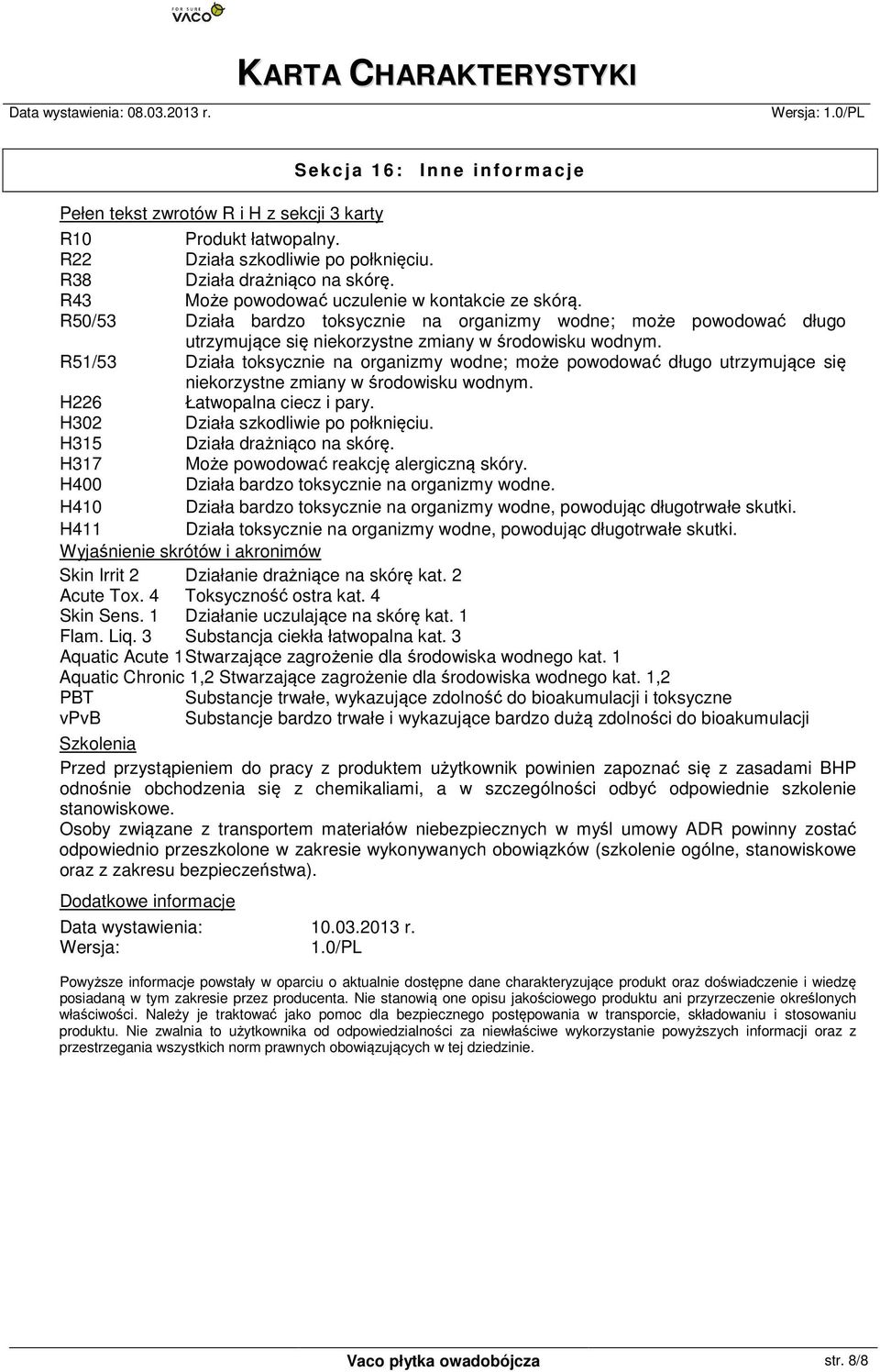 R51/53 Działa toksycznie na organizmy wodne; może powodować długo utrzymujące się niekorzystne zmiany w środowisku wodnym. H226 Łatwopalna ciecz i pary. H302 Działa szkodliwie po połknięciu.