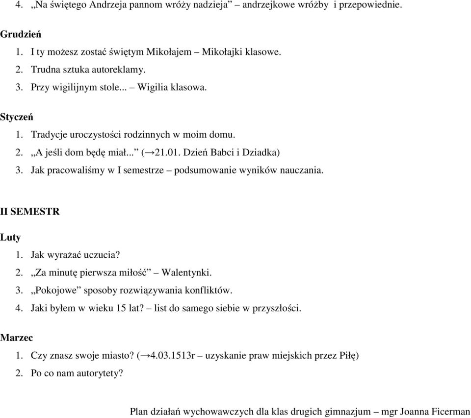 Dzień Babci i Dziadka) 3. Jak pracowaliśmy w I semestrze podsumowanie wyników nauczania. II SEMESTR Luty 1. Jak wyrażać uczucia? 2. Za minutę pierwsza miłość Walentynki. 3. Pokojowe sposoby rozwiązywania konfliktów.