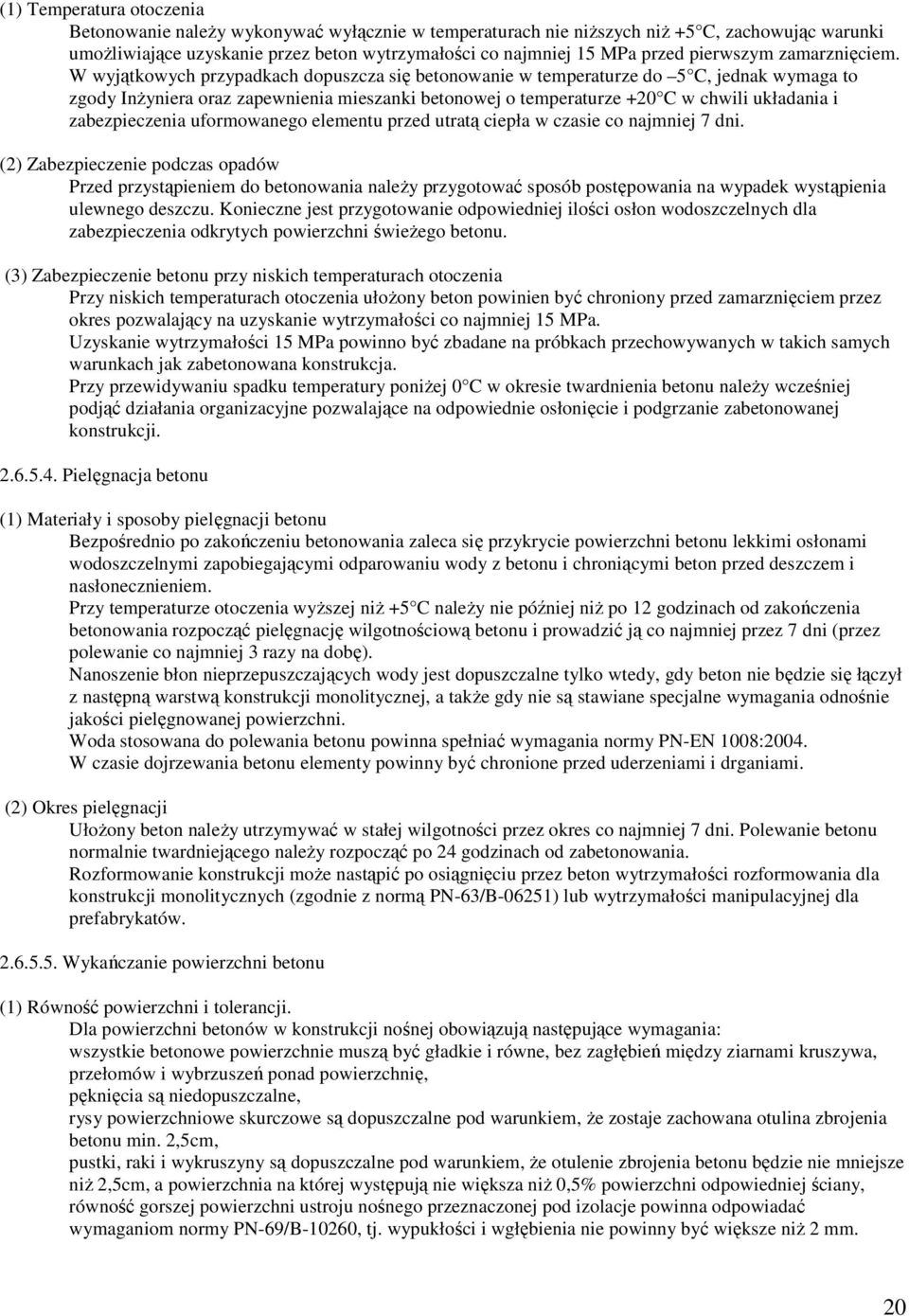 W wyjątkowych przypadkach dopuszcza się betonowanie w temperaturze do 5 C, jednak wymaga to zgody InŜyniera oraz zapewnienia mieszanki betonowej o temperaturze +20 C w chwili układania i