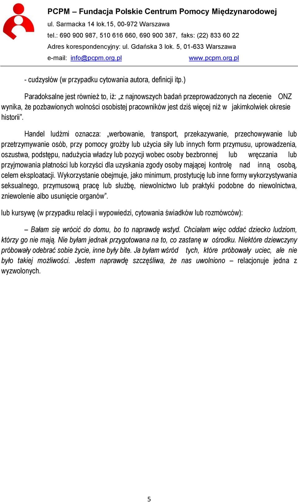 Handel ludźmi oznacza: werbowanie, transport, przekazywanie, przechowywanie lub przetrzymywanie osób, przy pomocy groźby lub użycia siły lub innych form przymusu, uprowadzenia, oszustwa, podstępu,