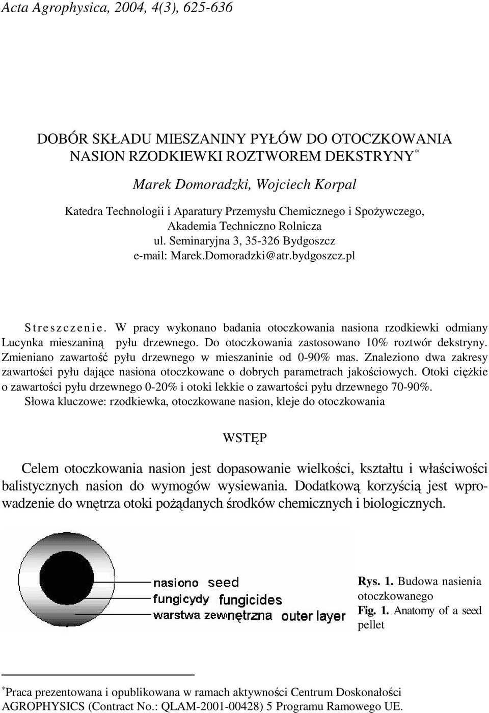 W pracy wykonano badania otoczkowania nasiona rzodkiewki odmiany Lucynka mieszaniną pyłu drzewnego. Do otoczkowania zastosowano 10% roztwór dekstryny.