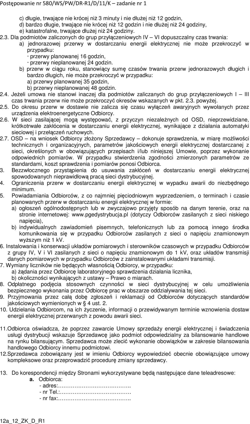 Dla podmiotów zaliczonych do grup przyłączeniowych IV VI dopuszczalny czas trwania: a) jednorazowej przerwy w dostarczaniu energii elektrycznej nie może przekroczyć w przypadku: przerwy planowanej 16