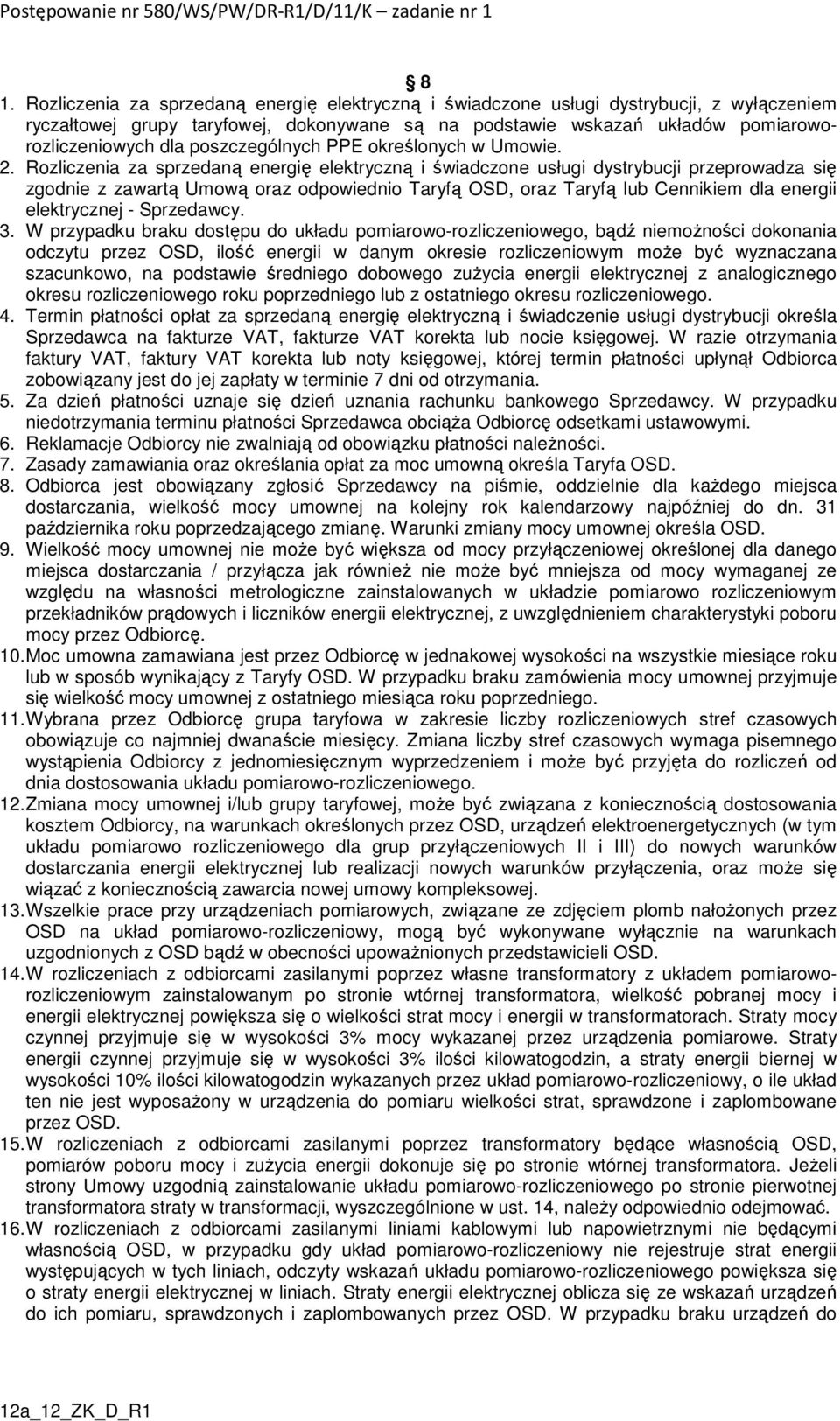 Rozliczenia za sprzedaną energię elektryczną i świadczone usługi dystrybucji przeprowadza się zgodnie z zawartą Umową oraz odpowiednio Taryfą OSD, oraz Taryfą lub Cennikiem dla energii elektrycznej -