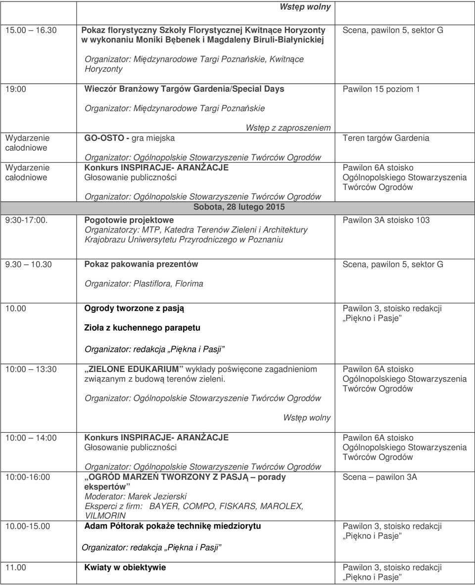 Branżowy Targów Gardenia/Special Days Pawilon 15 poziom 1 Organizator: Międzynarodowe Targi Poznańskie GO-OSTO - gra miejska Wstęp z zaproszeniem Konkurs INSPIRACJE- ARANŻACJE Głosowanie publiczności