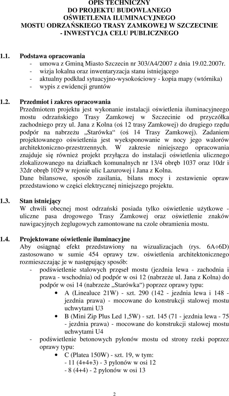 - wizja lokalna oraz inwentaryzacja stanu istniejącego - aktualny podkład sytuacyjno-wysokościowy - kopia mapy (wtórnika) - wypis z ewidencji gruntów 1.2.