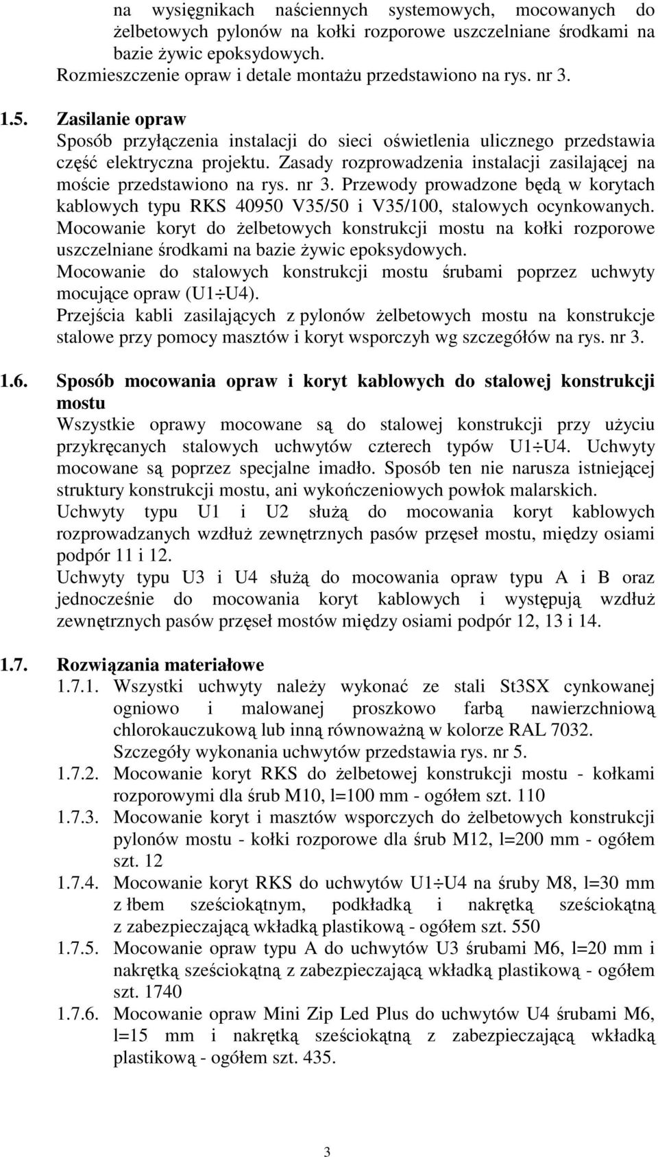 Zasady rozprowadzenia instalacji zasilającej na moście przedstawiono na rys. nr 3. Przewody prowadzone będą w korytach kablowych typu RKS 40950 V35/50 i V35/100, stalowych ocynkowanych.