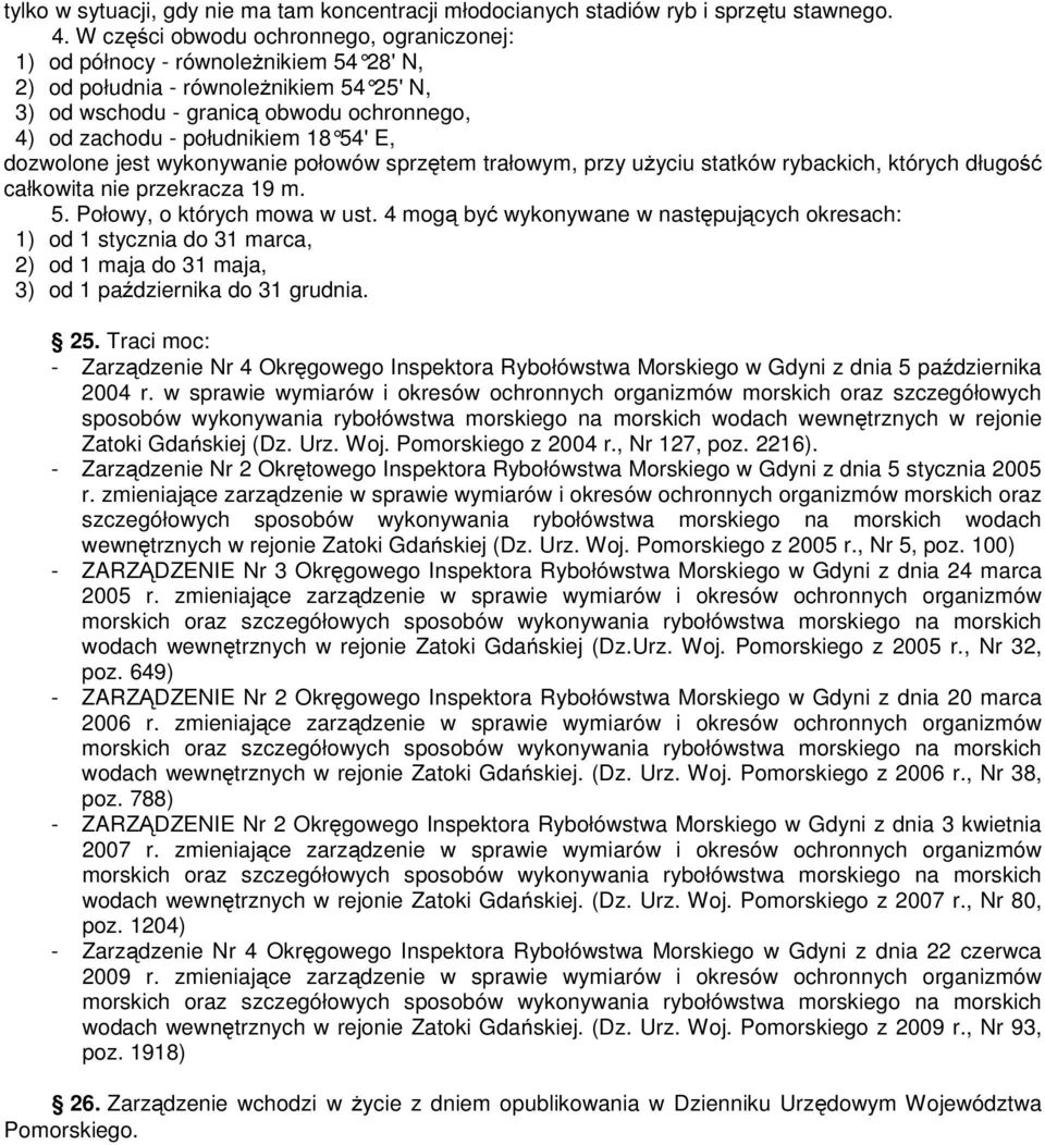 54' E, dozwolone jest wykonywanie połowów sprzętem trałowym, przy użyciu statków rybackich, których długość całkowita nie przekracza 19 m. 5. Połowy, o których mowa w ust.