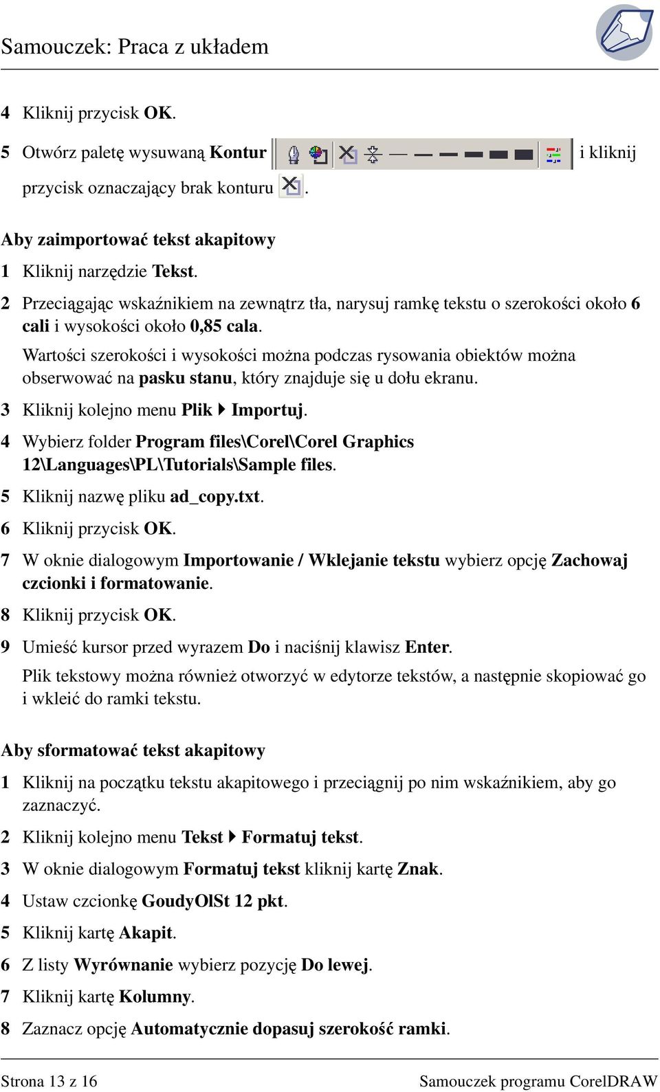 Wartości szerokości i wysokości można podczas rysowania obiektów można obserwować na pasku stanu, który znajduje się u dołu ekranu. 3 Kliknij kolejno menu Plik Importuj.