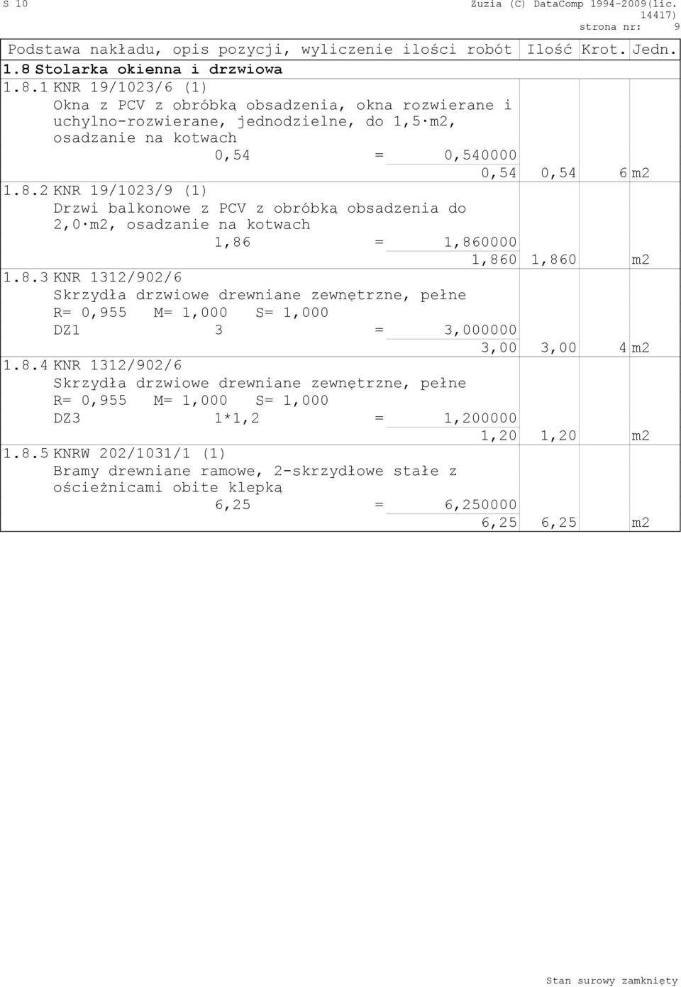 1 KNR 19/1023/6 (1) Okna z PCV z obróbką obsadzenia, okna rozwierane i uchylno-rozwierane, jednodzielne, do 1,5 m2, osadzanie na kotwach 0,54 = 0,540000 0,54 0,54 6 m2 1.8.