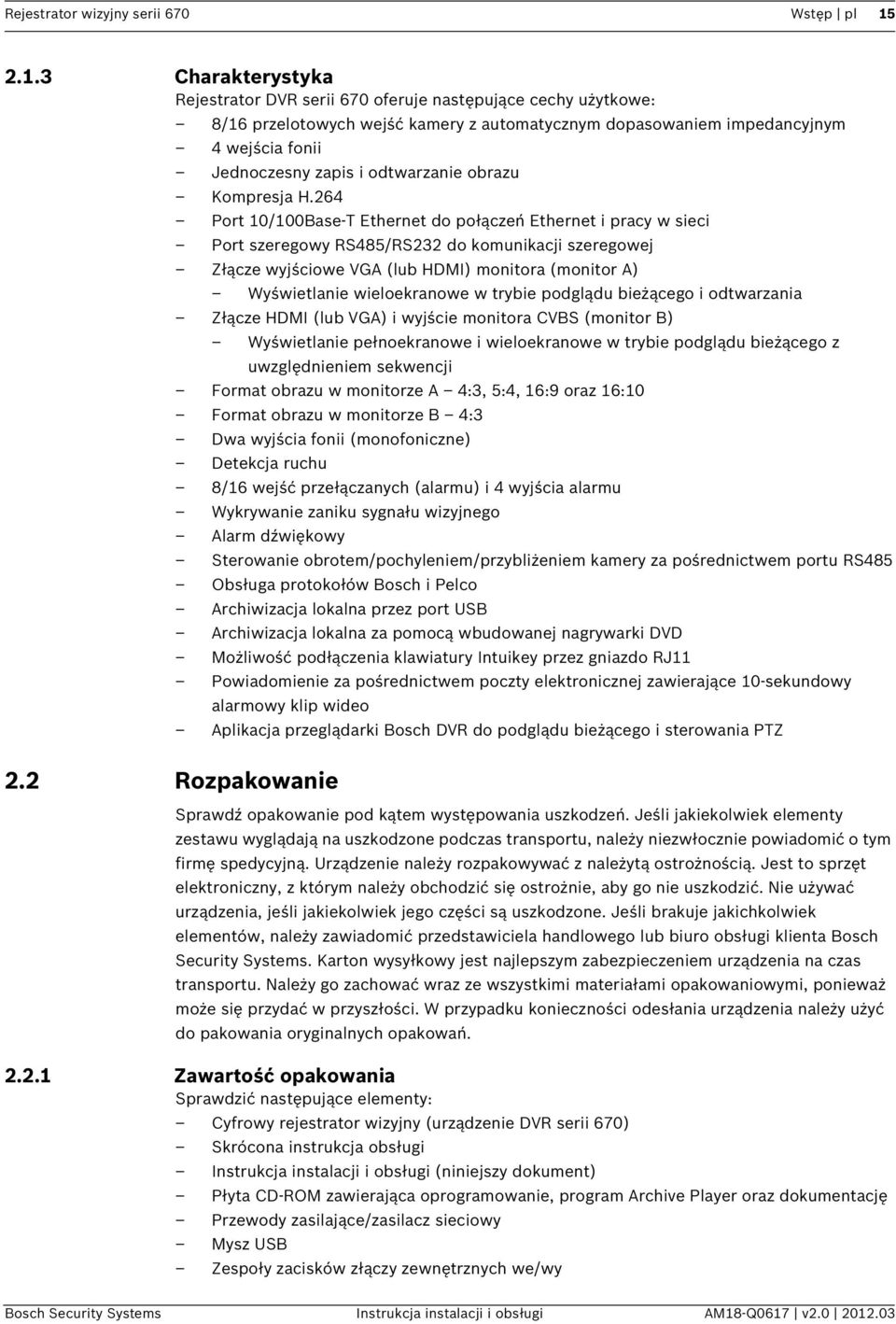 264 Port 10/100Base-T Ethernet do połączeń Ethernet i pracy w sieci Port szeregowy RS485/RS232 do komunikacji szeregowej Złącze wyjściowe VGA (lub HDMI) monitora (monitor A) Wyświetlanie