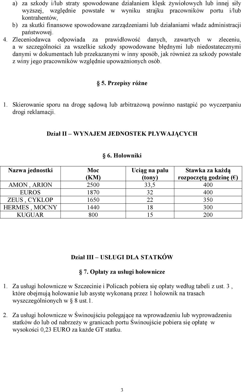 Zleceniodawca odpowiada za prawidłowość danych, zawartych w zleceniu, a w szczególności za wszelkie szkody spowodowane błędnymi lub niedostatecznymi danymi w dokumentach lub przekazanymi w inny