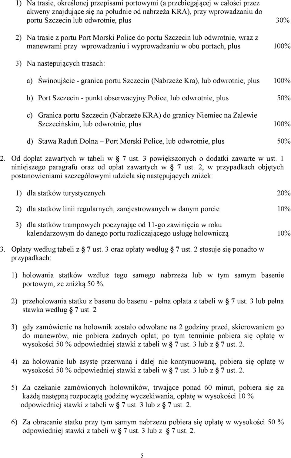 portu Szczecin (Nabrzeże Kra), lub odwrotnie, plus b) Port Szczecin - punkt obserwacyjny Police, lub odwrotnie, plus c) Granica portu Szczecin (Nabrzeże KRA) do granicy Niemiec na Zalewie